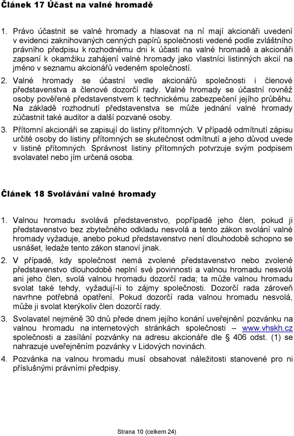 valné hromadě a akcionáři zapsaní k okamžiku zahájení valné hromady jako vlastníci listinných akcií na jméno v seznamu akcionářů vedeném společností. 2.