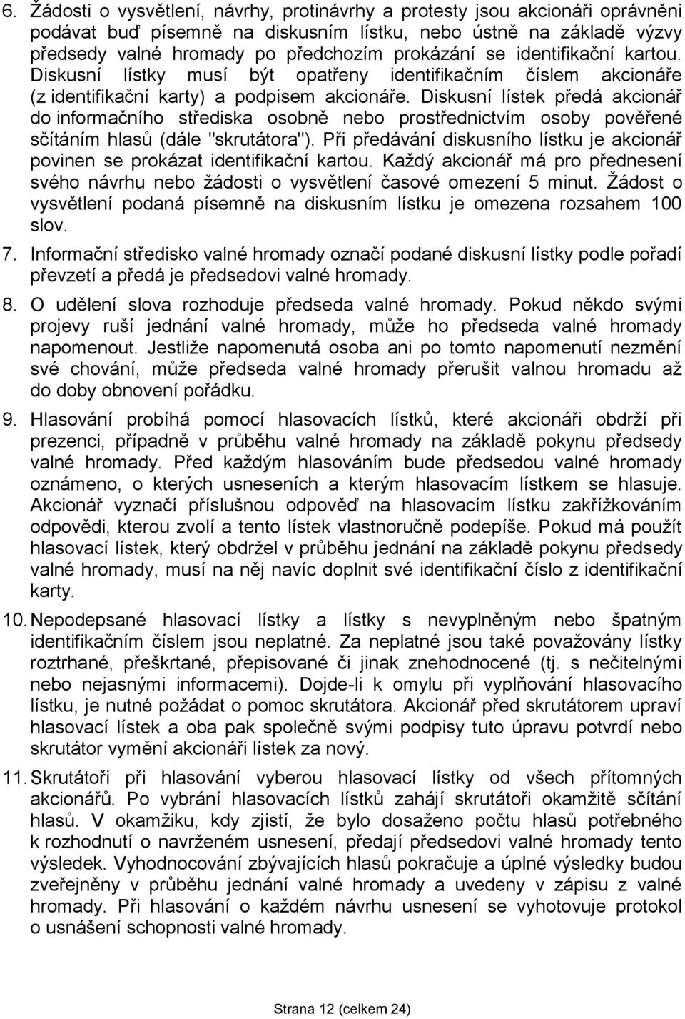 Diskusní lístek předá akcionář do informačního střediska osobně nebo prostřednictvím osoby pověřené sčítáním hlasů (dále "skrutátora").