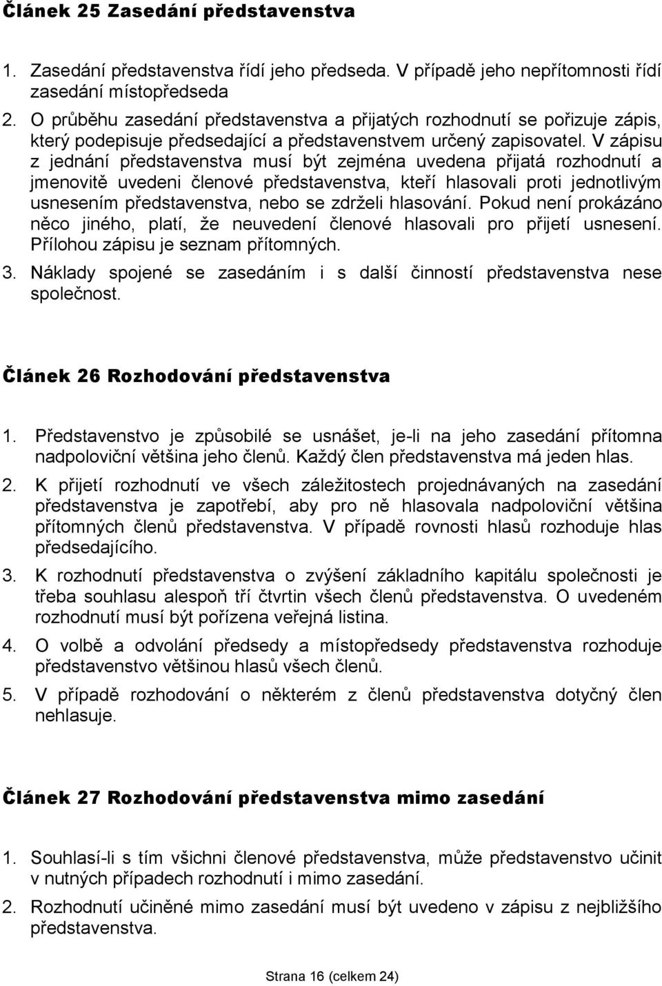 V zápisu z jednání představenstva musí být zejména uvedena přijatá rozhodnutí a jmenovitě uvedeni členové představenstva, kteří hlasovali proti jednotlivým usnesením představenstva, nebo se zdrželi