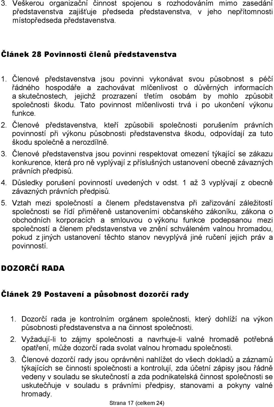 Členové představenstva jsou povinni vykonávat svou působnost s péčí řádného hospodáře a zachovávat mlčenlivost o důvěrných informacích a skutečnostech, jejichž prozrazení třetím osobám by mohlo