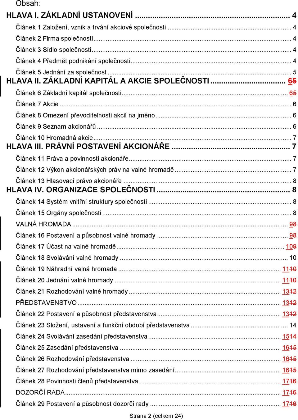 .. 6 Článek 8 Omezení převoditelnosti akcií na jméno... 6 Článek 9 Seznam akcionářů... 6 Článek 10 Hromadná akcie... 7 HLAVA III. PRÁVNÍ POSTAVENÍ AKCIONÁŘE... 7 Článek 11 Práva a povinnosti akcionáře.