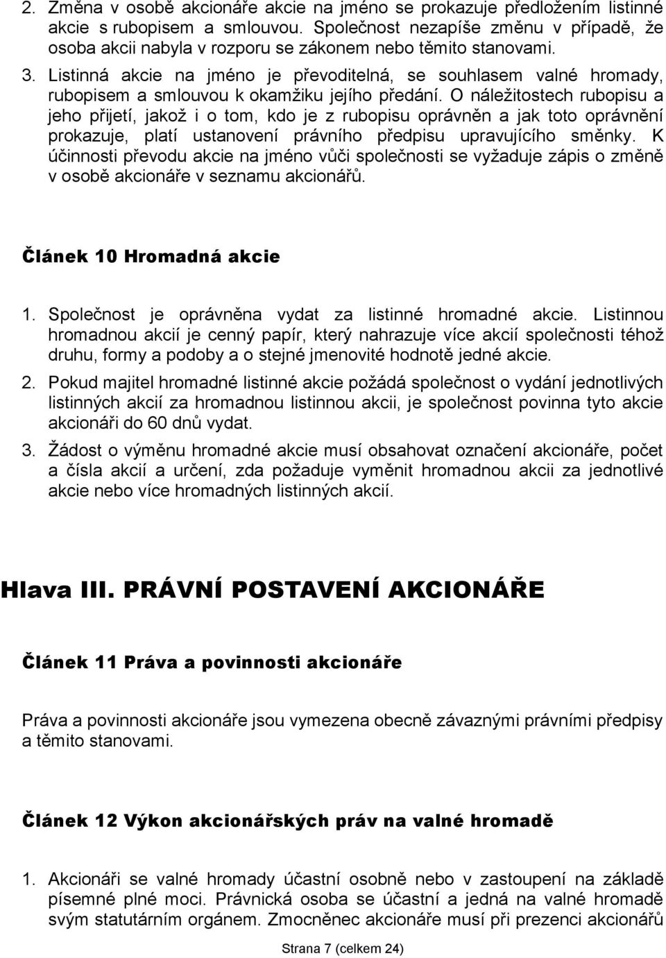 Listinná akcie na jméno je převoditelná, se souhlasem valné hromady, rubopisem a smlouvou k okamžiku jejího předání.