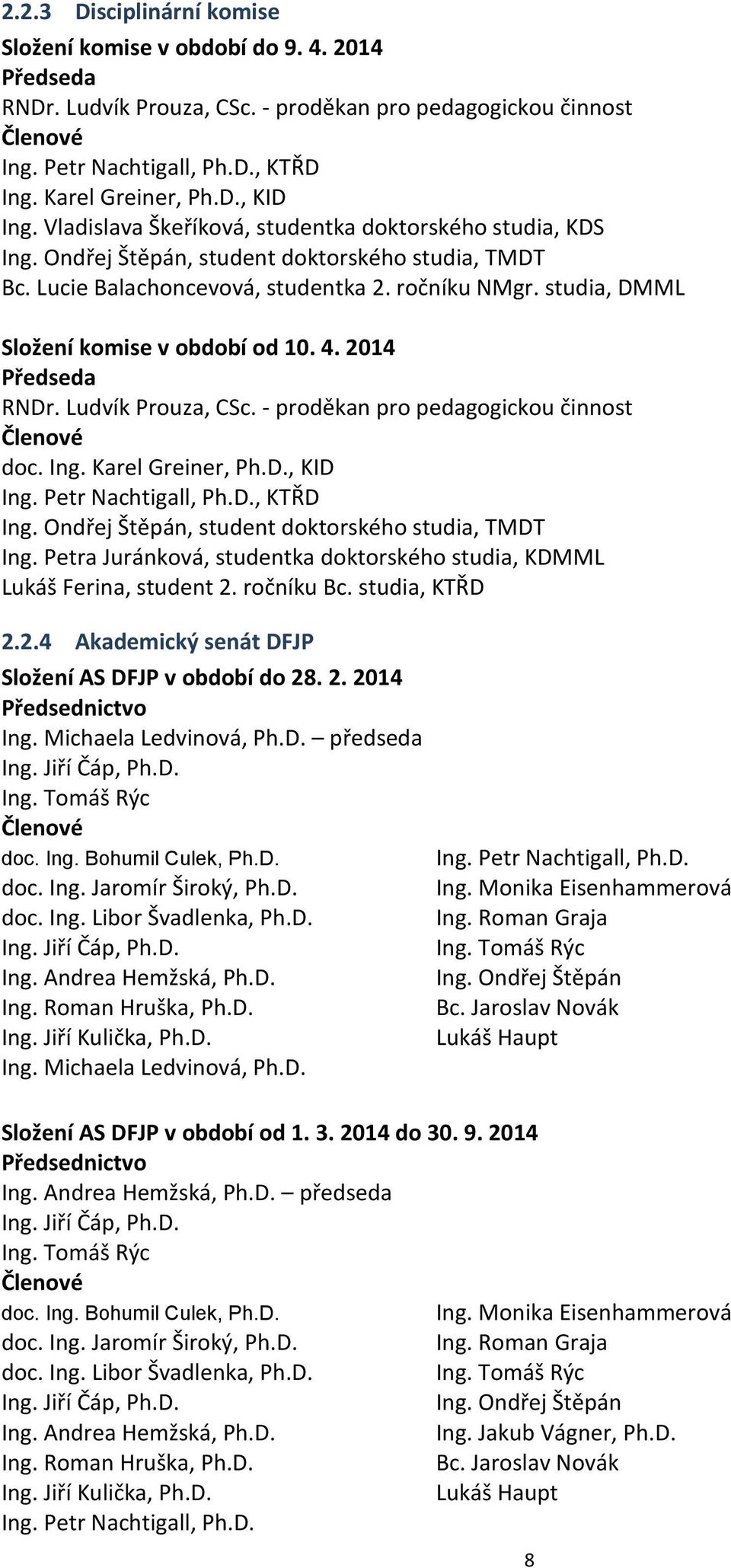 studia, DMML Složení komise v období od 10. 4. 2014 Předseda RNDr. Ludvík Prouza, CSc. - proděkan pro pedagogickou činnost Členové doc. Ing. Karel Greiner, Ph.D., KID Ing. Petr Nachtigall, Ph.D., KTŘD Ing.