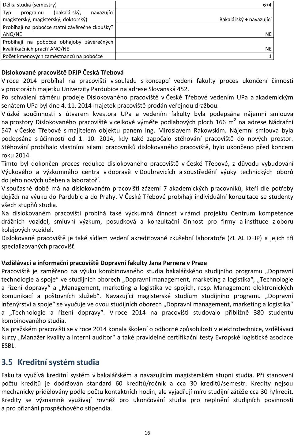 ANO/NE NE Počet kmenových zaměstnanců na pobočce 1 Dislokované pracoviště DFJP Česká Třebová V roce 2014 probíhal na pracovišti v souladu s koncepcí vedení fakulty proces ukončení činnosti v