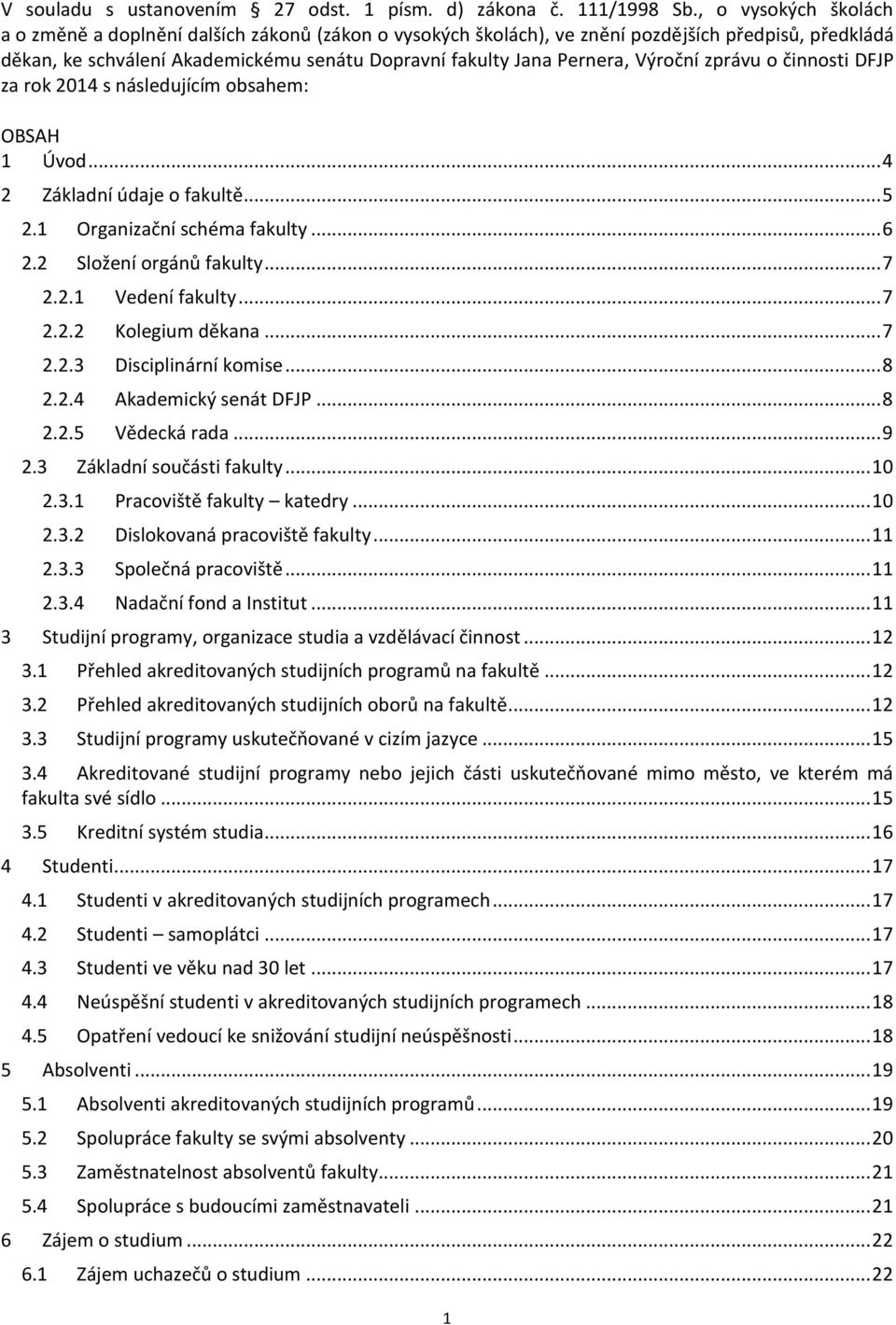 Výroční zprávu o činnosti DFJP za rok 2014 s následujícím obsahem: OBSAH 1 Úvod... 4 2 Základní údaje o fakultě... 5 2.1 Organizační schéma fakulty... 6 2.2 Složení orgánů fakulty... 7 2.2.1 Vedení fakulty.