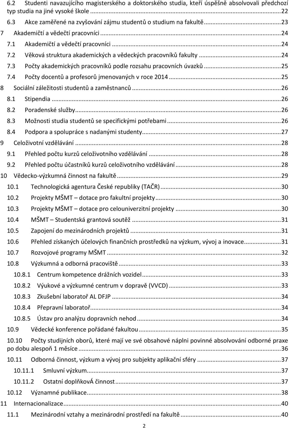 .. 25 7.4 Počty docentů a profesorů jmenovaných v roce 2014... 25 8 Sociální záležitosti studentů a zaměstnanců... 26 8.1 Stipendia... 26 8.2 Poradenské služby... 26 8.3 Možnosti studia studentů se specifickými potřebami.