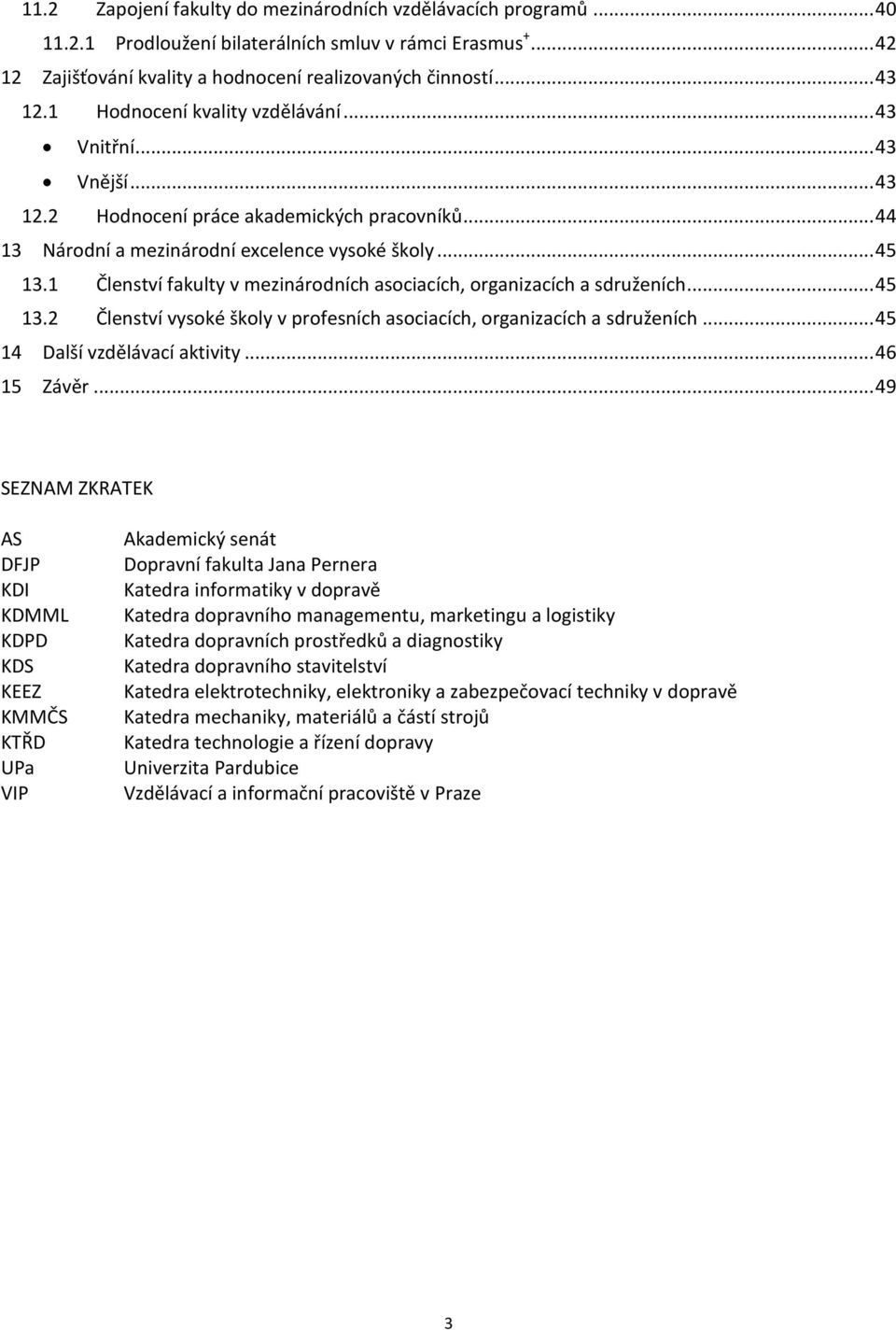 1 Členství fakulty v mezinárodních asociacích, organizacích a sdruženích... 45 13.2 Členství vysoké školy v profesních asociacích, organizacích a sdruženích... 45 14 Další vzdělávací aktivity.