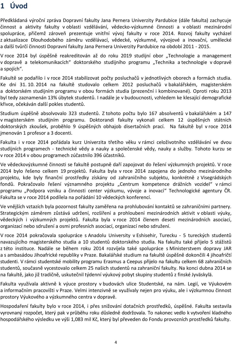 Rozvoj fakulty vycházel z aktualizace Dlouhodobého záměru vzdělávací, vědecké, výzkumné, vývojové a inovační, umělecké a další tvůrčí činnosti Dopravní fakulty Jana Pernera Univerzity Pardubice na