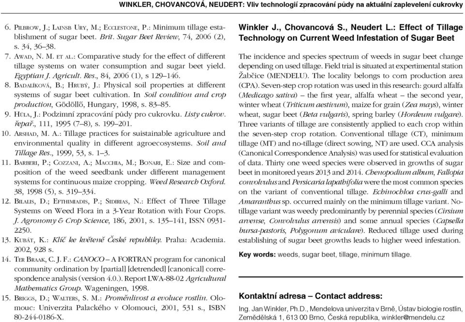 Res., 84, 2006 (1), s 129 146. 8. Badalíková, B.; Hrubý, J.: Physical soil properties at different systems of sugar beet cultivation. In Soil condition and crop production, Gödöllő, Hungary, 1998, s.