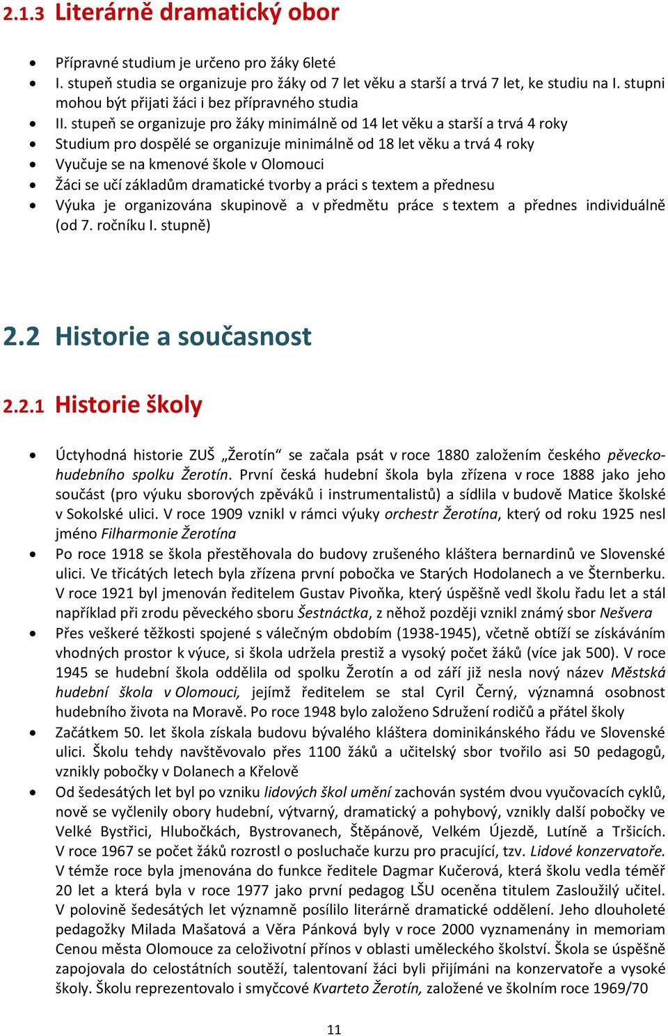 stupeň se organizuje pro žáky minimálně od 14 let věku a starší a trvá 4 roky Studium pro dospělé se organizuje minimálně od 18 let věku a trvá 4 roky Vyučuje se na kmenové škole v Olomouci Žáci se