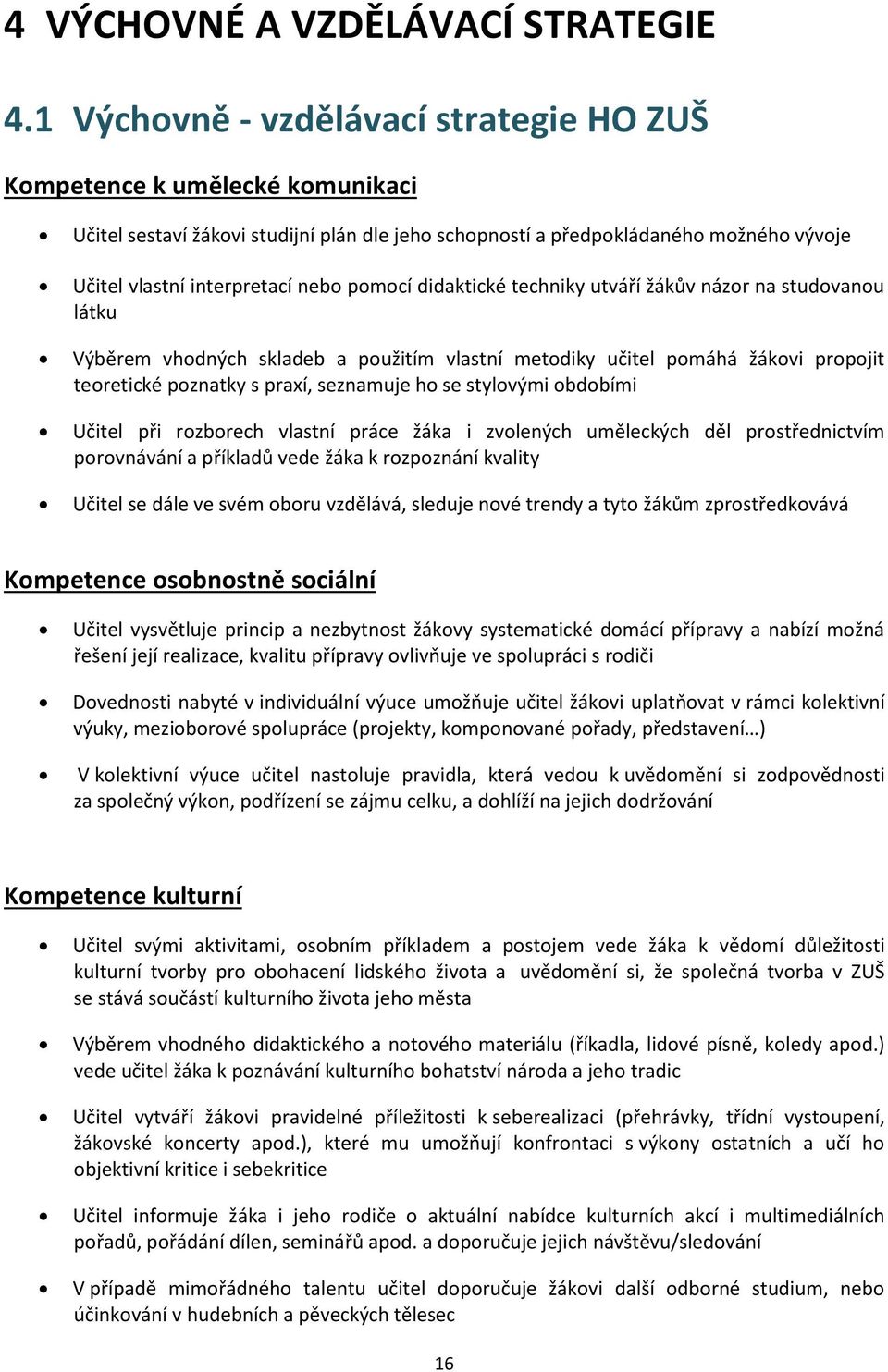 pomocí didaktické techniky utváří žákův názor na studovanou látku Výběrem vhodných skladeb a použitím vlastní metodiky učitel pomáhá žákovi propojit teoretické poznatky s praxí, seznamuje ho se