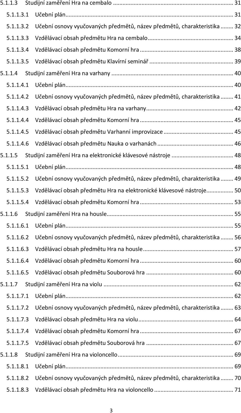 .. 41 5.1.1.4.3 Vzdělávací obsah předmětu Hra na varhany... 42 5.1.1.4.4 Vzdělávací obsah předmětu Komorní hra... 45 5.1.1.4.5 Vzdělávací obsah předmětu Varhanní improvizace... 45 5.1.1.4.6 Vzdělávací obsah předmětu Nauka o varhanách.