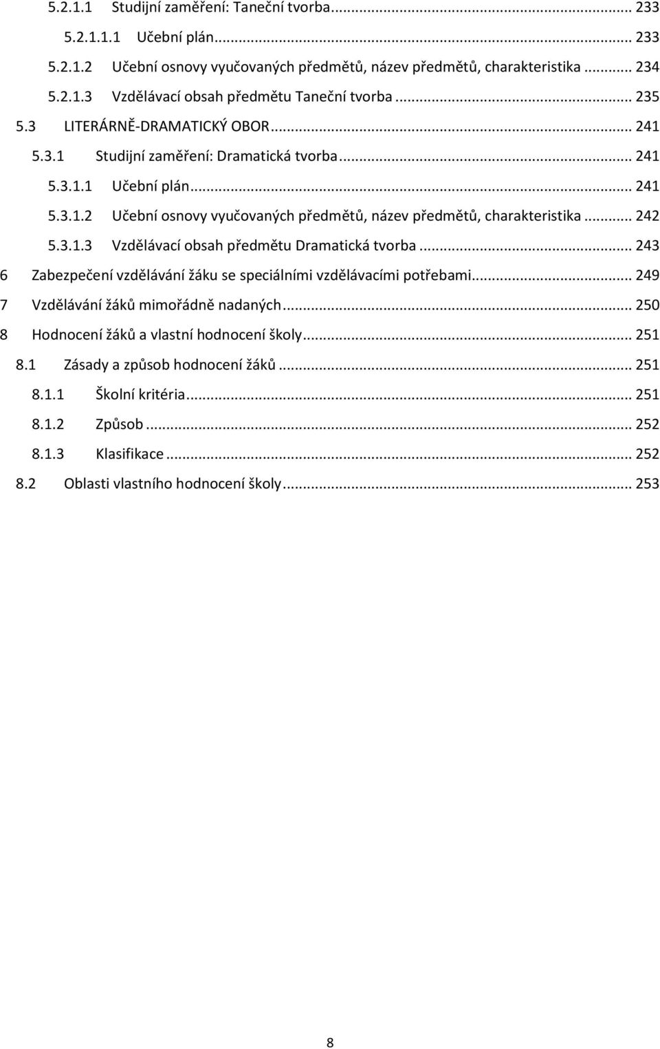 .. 242 5.3.1.3 Vzdělávací obsah předmětu Dramatická tvorba... 243 6 Zabezpečení vzdělávání žáku se speciálními vzdělávacími potřebami... 249 7 Vzdělávání žáků mimořádně nadaných.