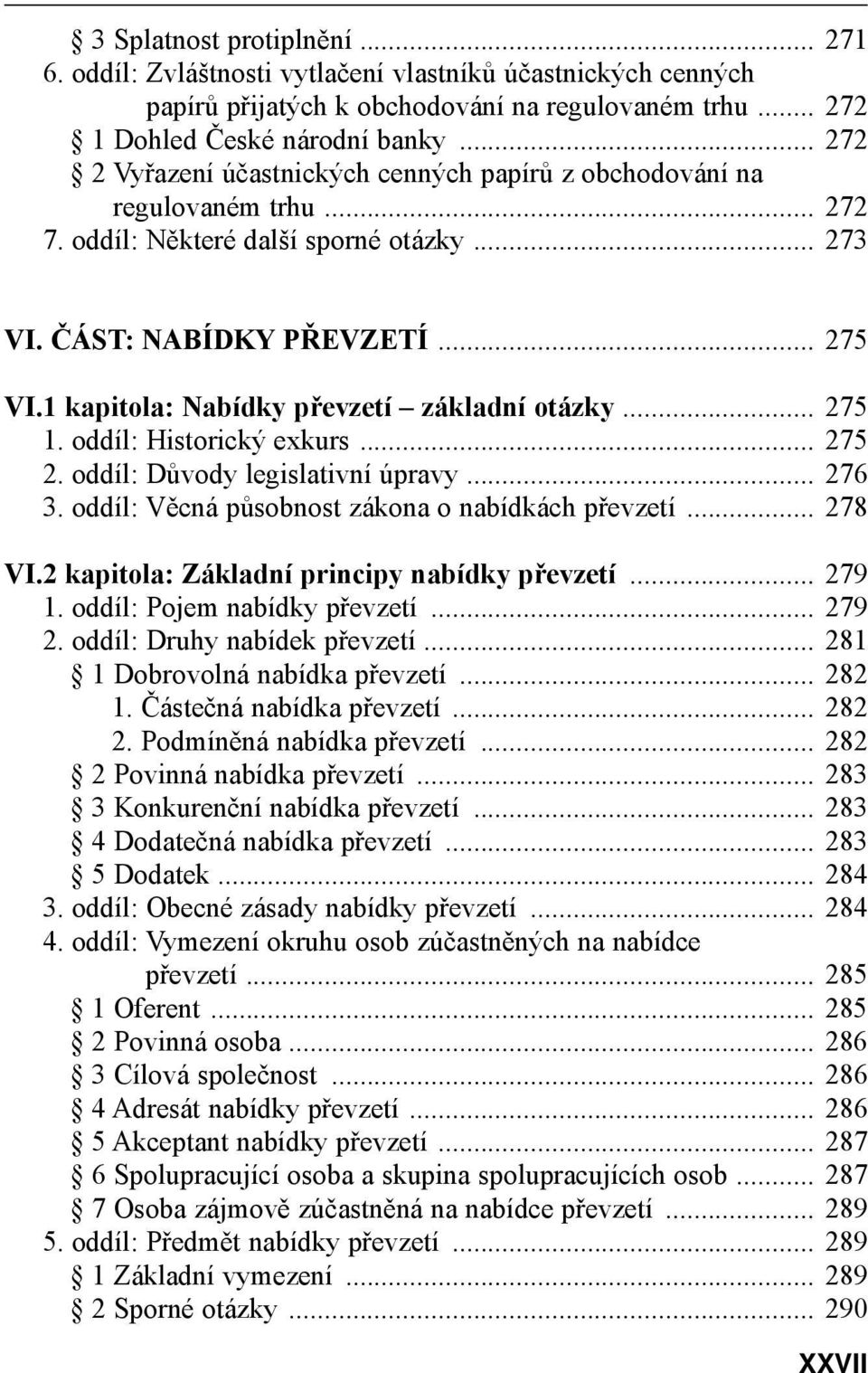 1 kapitola: Nabídky převzetí základní otázky... 275 1. oddíl: Historický exkurs... 275 2. oddíl: Důvody legislativní úpravy... 276 3. oddíl: Věcná působnost zákona o nabídkách převzetí... 278 VI.