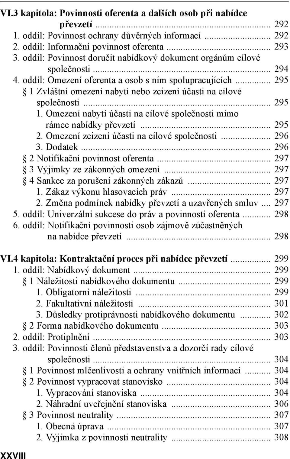 .. 295 1 Zvláštní omezení nabytí nebo zcizení účasti na cílové společnosti... 295 1. Omezení nabytí účasti na cílové společnosti mimo rámec nabídky převzetí... 295 2.