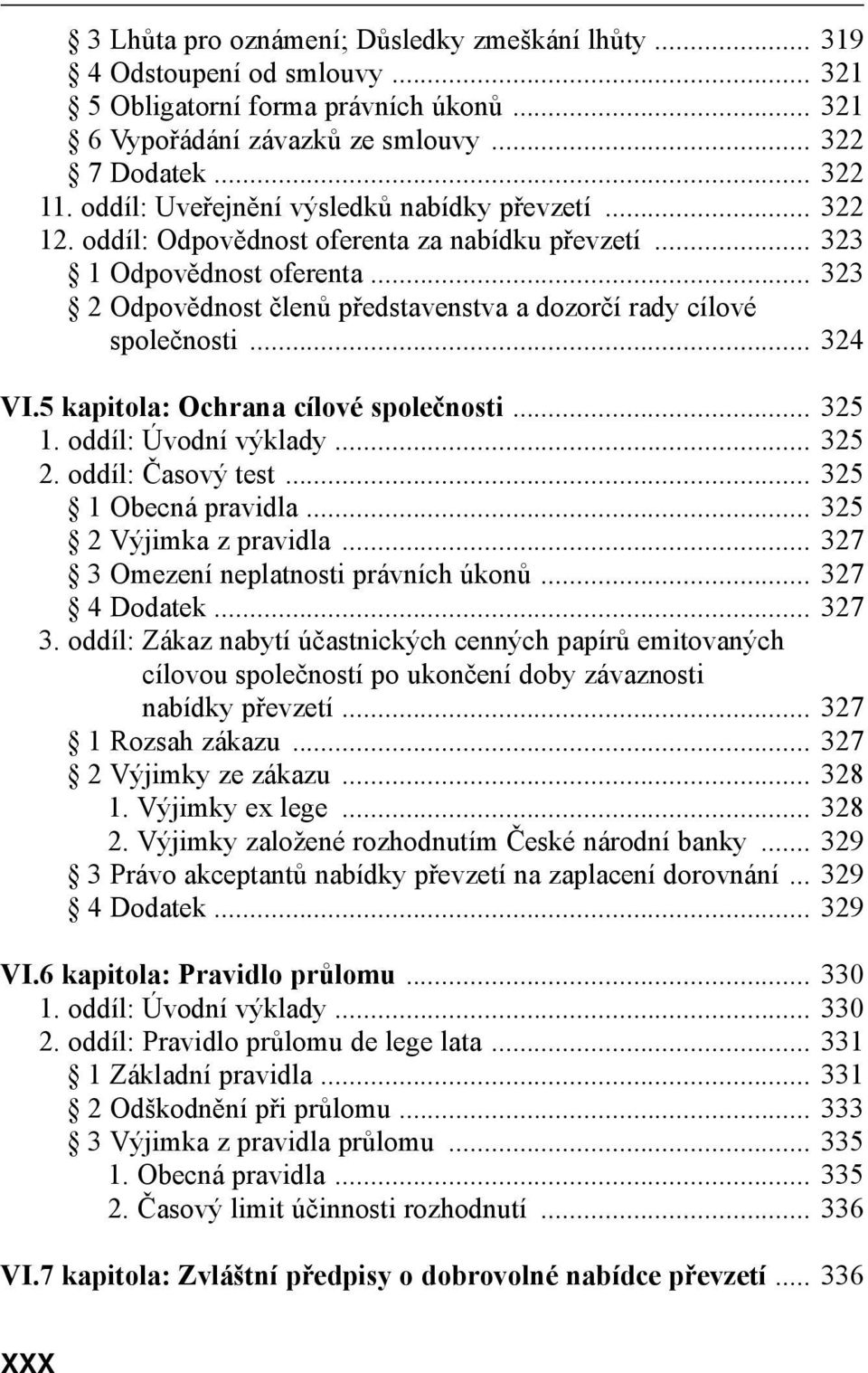 .. 323 2 Odpovědnost členů představenstva a dozorčí rady cílové společnosti... 324 VI.5 kapitola: Ochrana cílové společnosti... 325 1. oddíl: Úvodní výklady... 325 2. oddíl: Časový test.