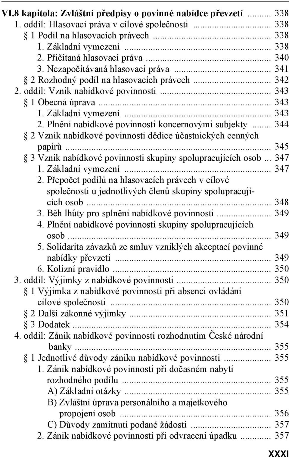 .. 343 2. Plnění nabídkové povinnosti koncernovými subjekty... 344 2 Vznik nabídkové povinnosti dědice účastnických cenných papírů... 345 3 Vznik nabídkové povinnosti skupiny spolupracujících osob.