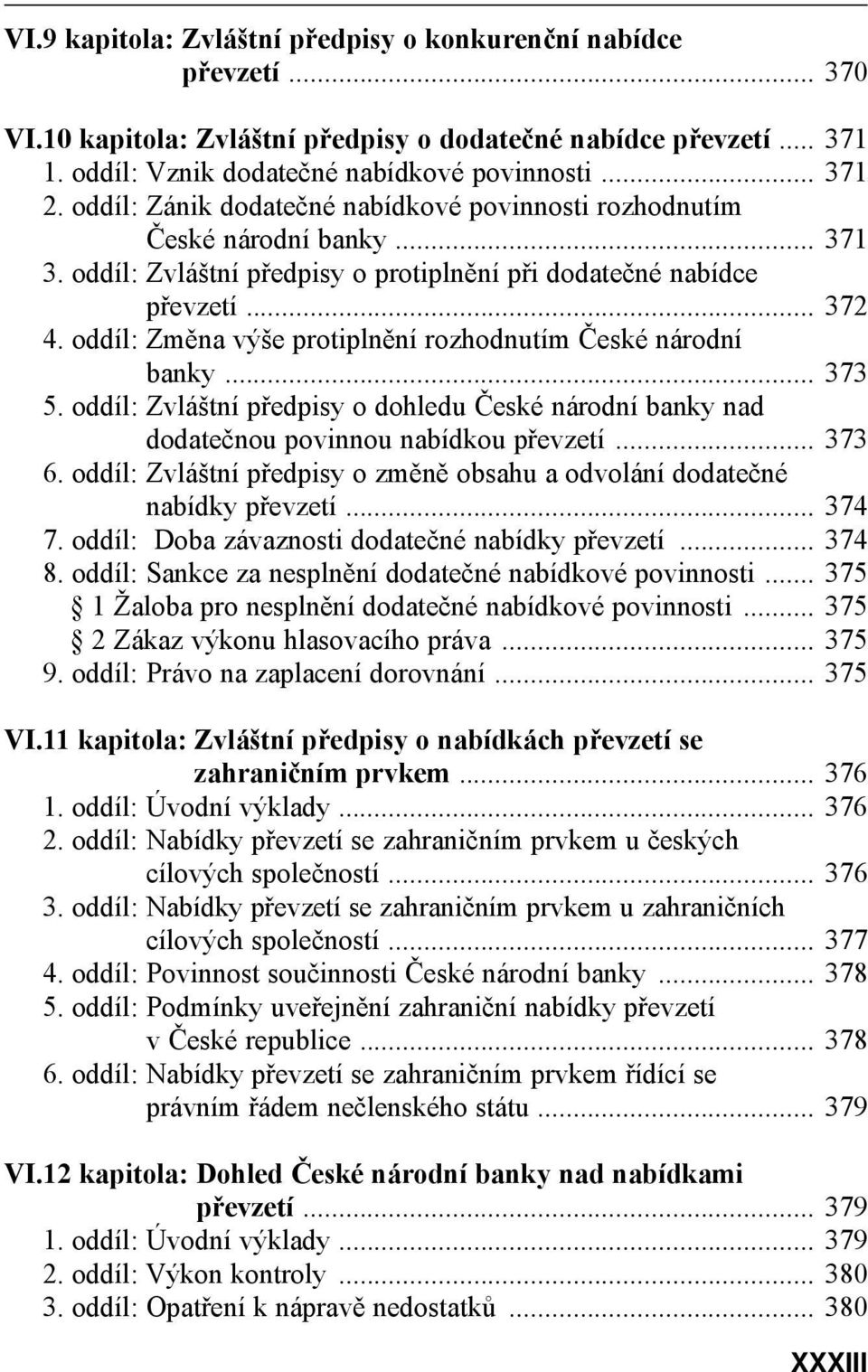 oddíl: Změna výše protiplnění rozhodnutím České národní banky... 373 5. oddíl: Zvláštní předpisy o dohledu České národní banky nad dodatečnou povinnou nabídkou převzetí... 373 6.