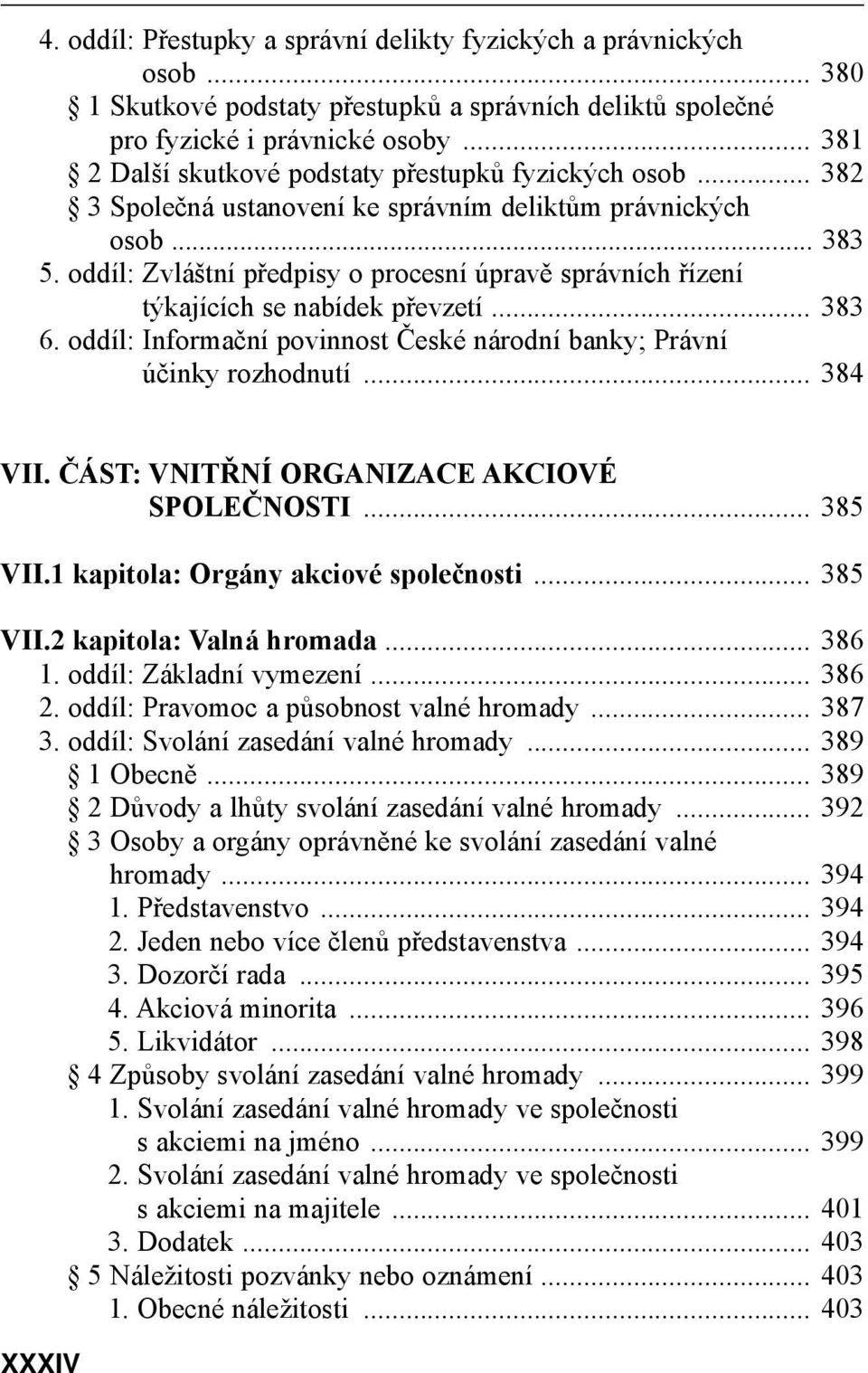 oddíl: Zvláštní předpisy o procesní úpravě správních řízení týkajících se nabídek převzetí... 383 6. oddíl: Informační povinnost České národní banky; Právní účinky rozhodnutí... 384 VII.