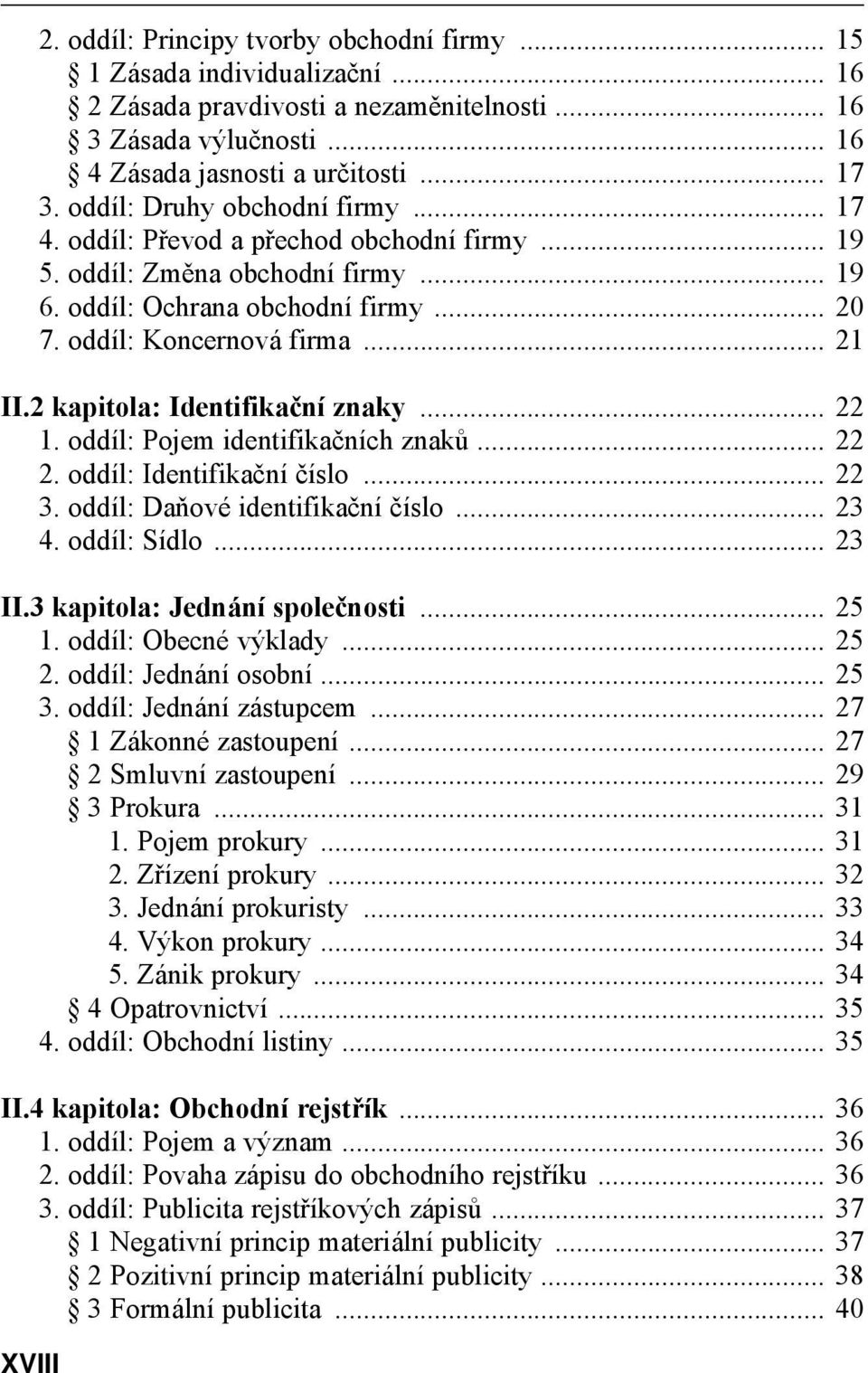 2 kapitola: Identifikační znaky... 22 1. oddíl: Pojem identifikačních znaků... 22 2. oddíl: Identifikační číslo... 22 3. oddíl: Daňové identifikační číslo... 23 4. oddíl: Sídlo... 23 II.