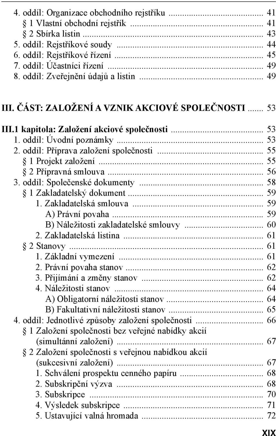 oddíl: Příprava založení společnosti... 55 1 Projekt založení... 55 2 Přípravná smlouva... 56 3. oddíl: Společenské dokumenty... 58 1 Zakladatelský dokument... 59 1. Zakladatelská smlouva.