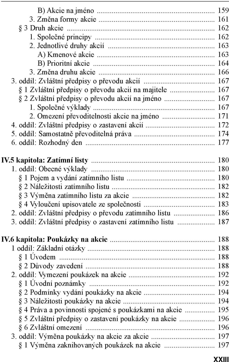 .. 167 2. Omezení převoditelnosti akcie na jméno... 171 4. oddíl: Zvláštní předpisy o zastavení akcií... 172 5. oddíl: Samostatně převoditelná práva... 174 6. oddíl: Rozhodný den... 177 IV.