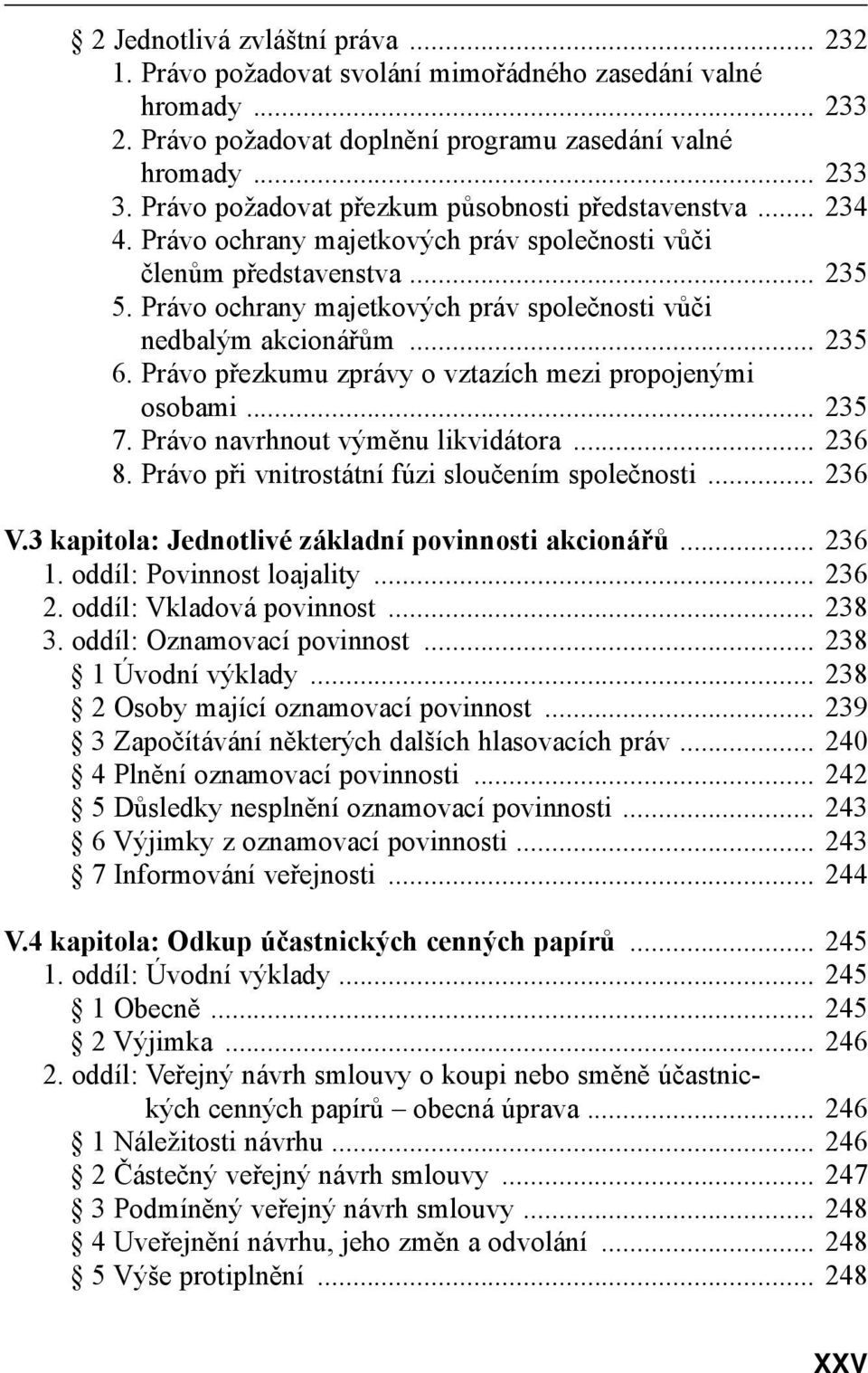 Právo ochrany majetkových práv společnosti vůči nedbalým akcionářům... 235 6. Právo přezkumu zprávy o vztazích mezi propojenými osobami... 235 7. Právo navrhnout výměnu likvidátora... 236 8.