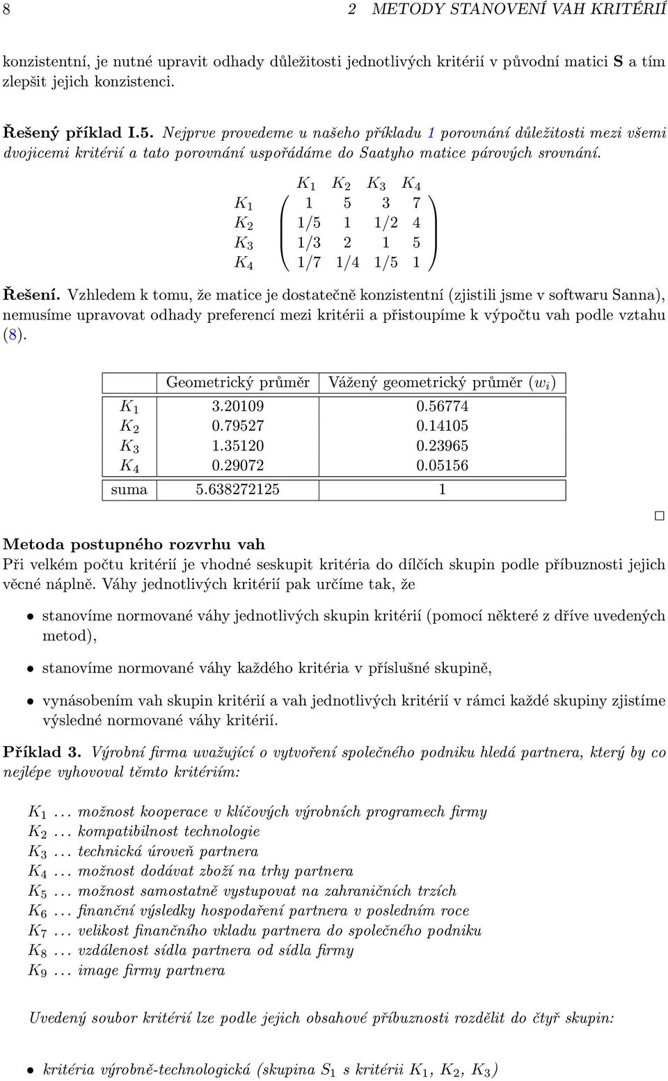 K 1 K 2 K 3 K 4 K 1 K 2 K 3 K 4 1 5 3 7 1/5 1 1/2 4 1/3 2 1 5 1/7 1/4 1/5 1 Řešení.