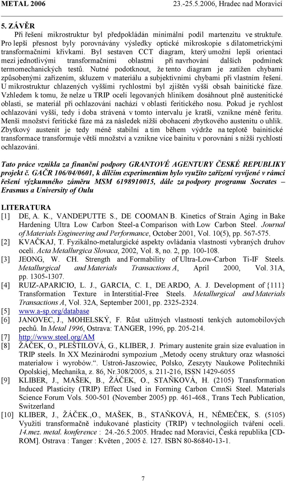 Byl sestaven CCT diagram, který umožní lepší orientaci mezi jednotlivými transformačními oblastmi při navrhování dalších podmínek termomechanických testů.