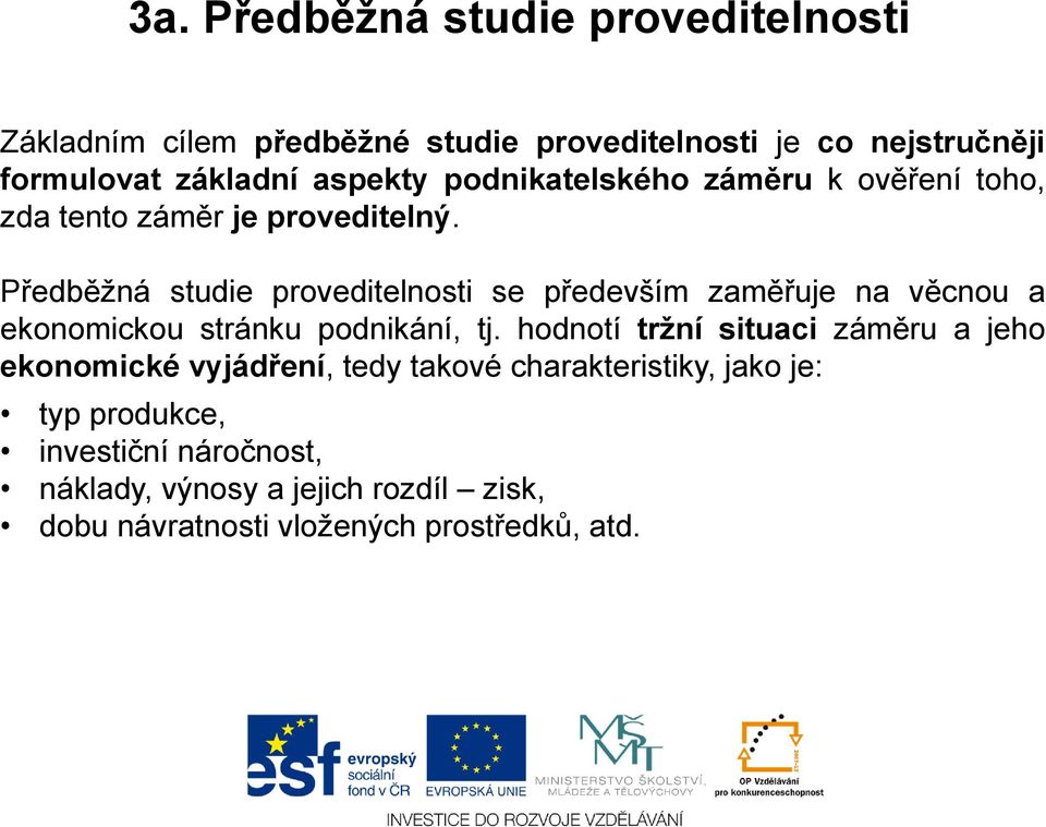 Předběžná studie proveditelnosti se především zaměřuje na věcnou a ekonomickou stránku podnikání, tj.