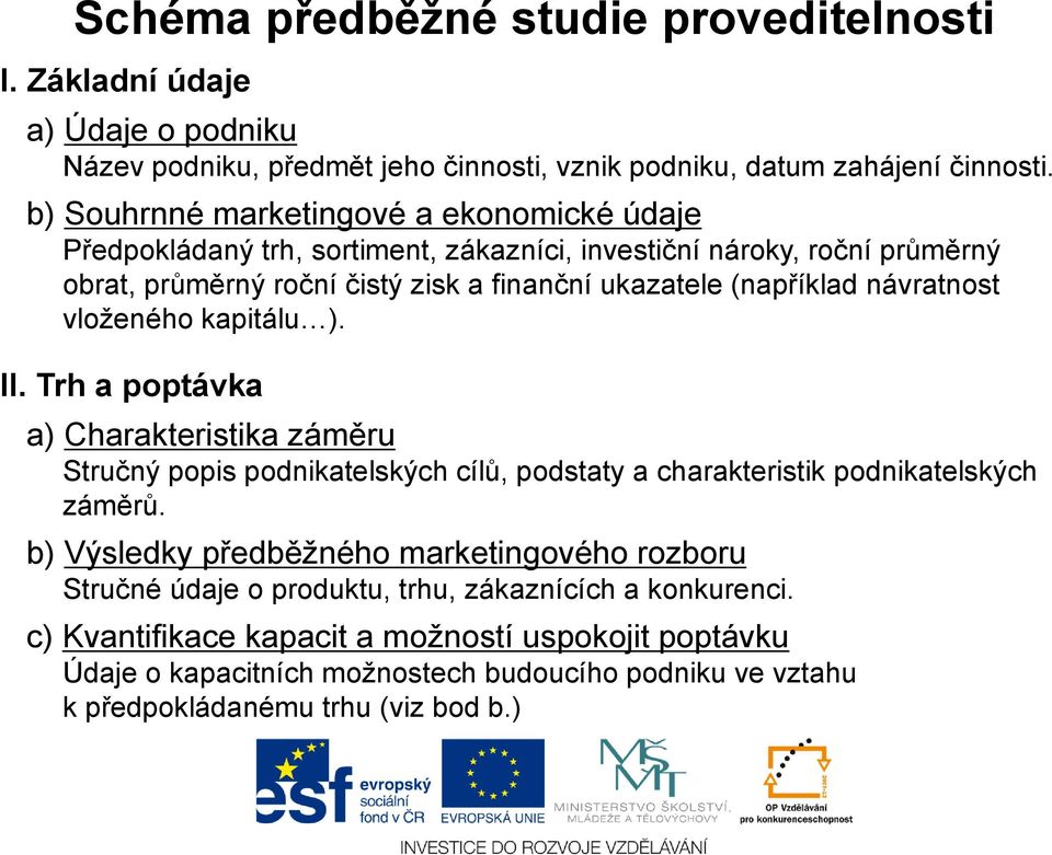 návratnost vloženého kapitálu ). II. Trh a poptávka a) Charakteristika záměru Stručný popis podnikatelských cílů, podstaty a charakteristik podnikatelských záměrů.