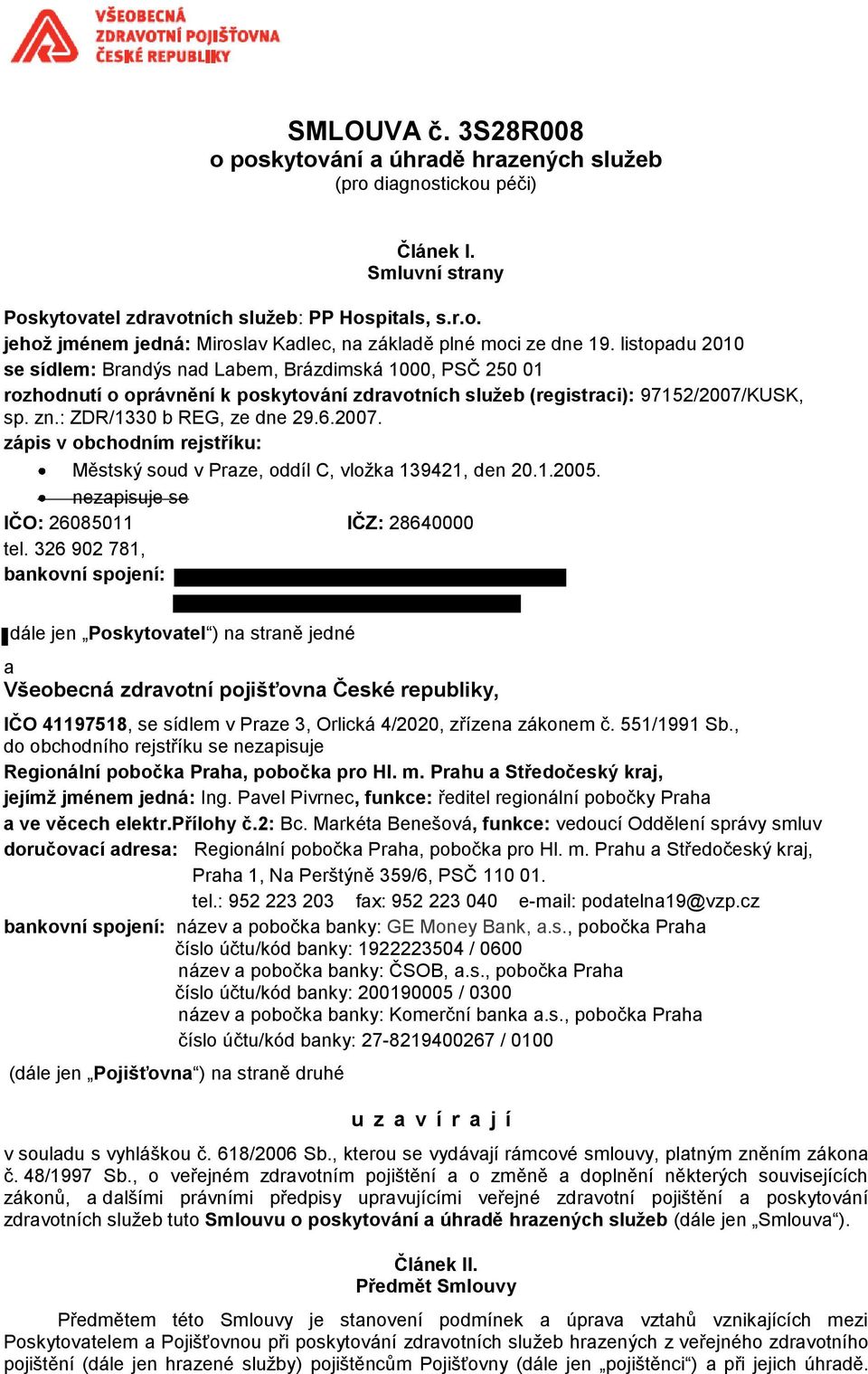 2007. zápis v obchodním rejstříku: Městský soud v Praze, oddíl C, vložka 139421, den 20.1.2005. nezapisuje se IČO: 26085011 IČZ: 28640000 tel.