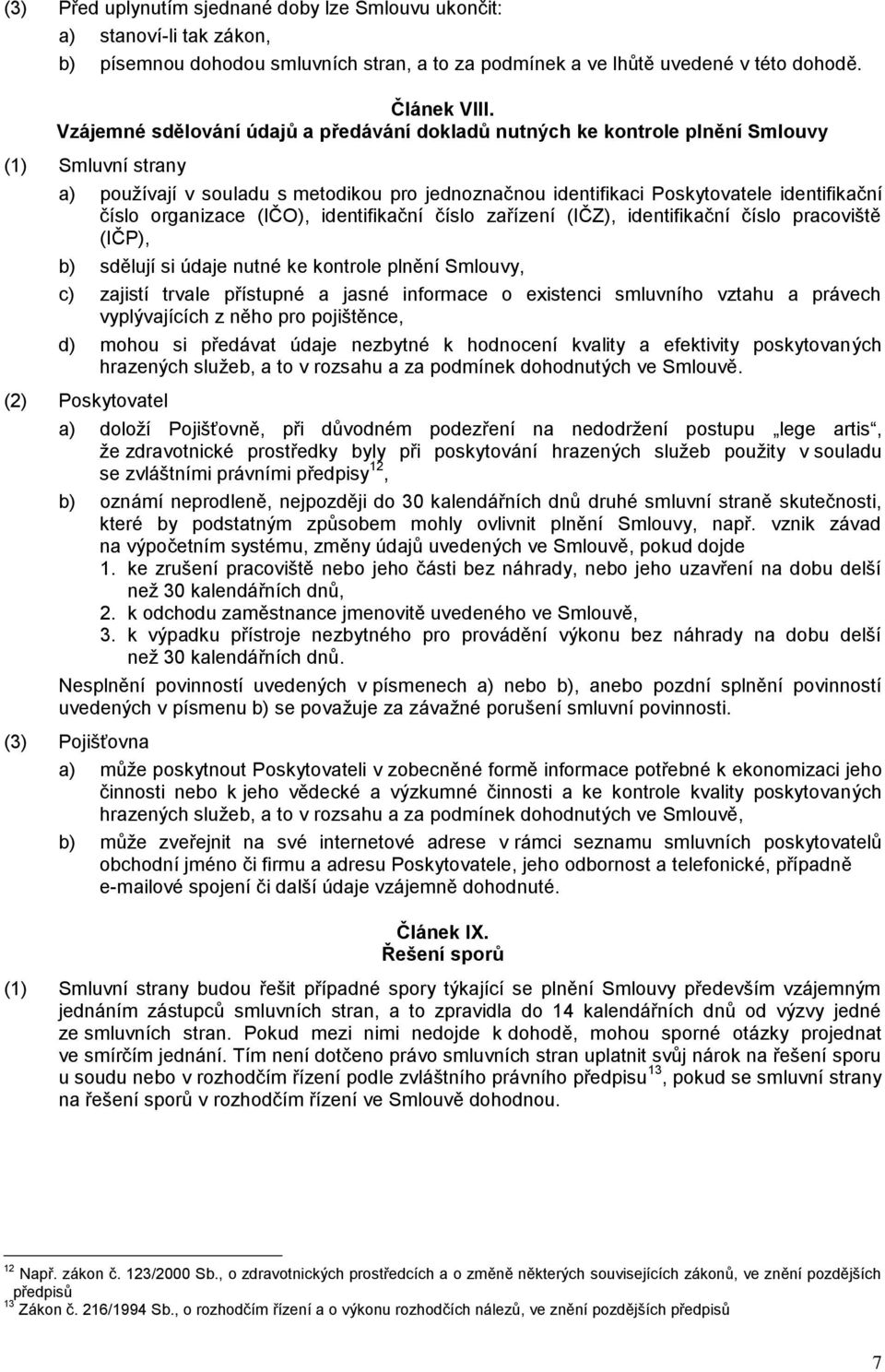 organizace (IČO), identifikační číslo zařízení (IČZ), identifikační číslo pracoviště (IČP), b) sdělují si údaje nutné ke kontrole plnění Smlouvy, c) zajistí trvale přístupné a jasné informace o