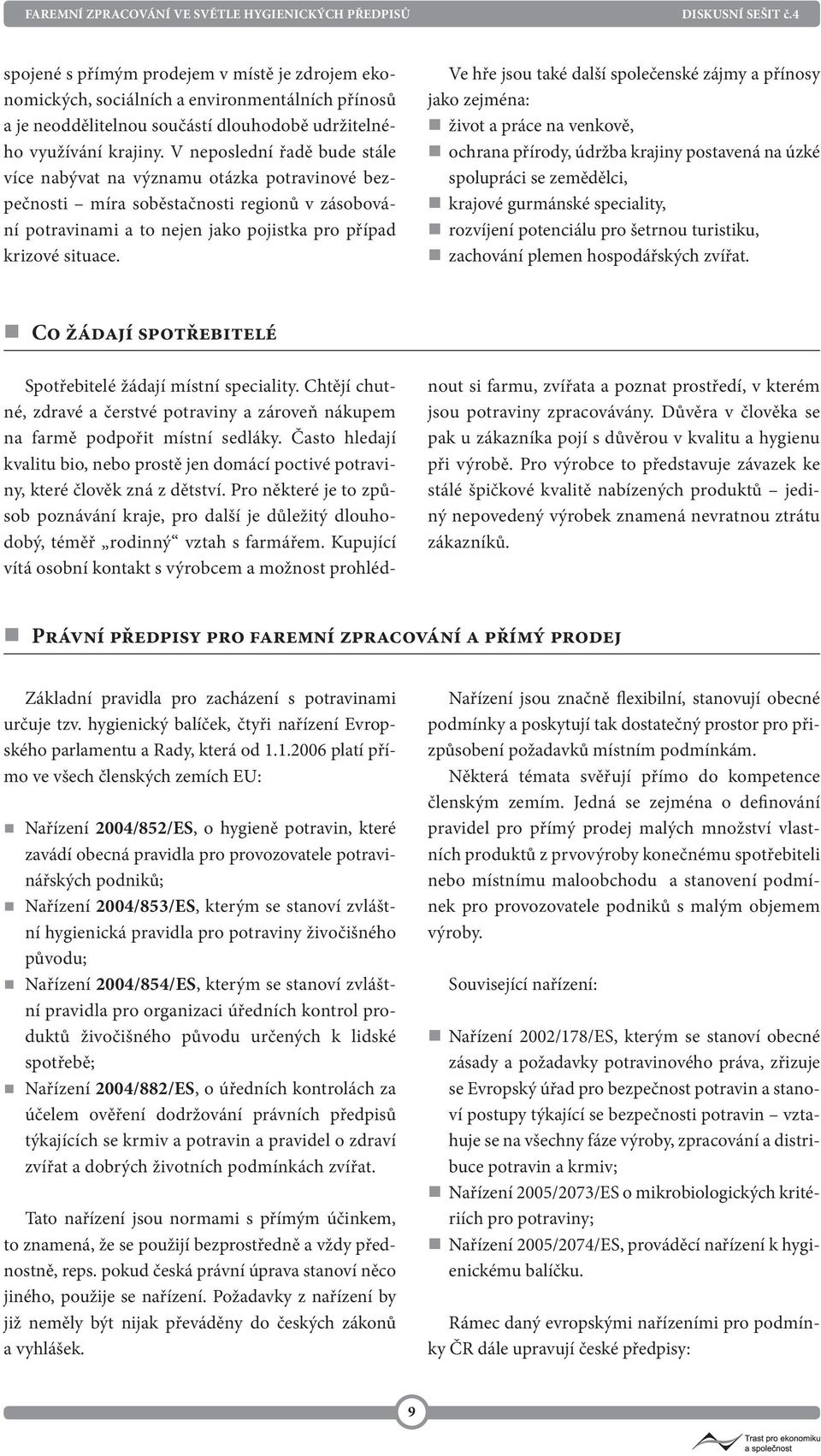 Ve hře jsou také další společenské zájmy a přínosy jako zejména: život a práce na venkově, ochrana přírody, údržba krajiny postavená na úzké spolupráci se zemědělci, krajové gurmánské speciality,