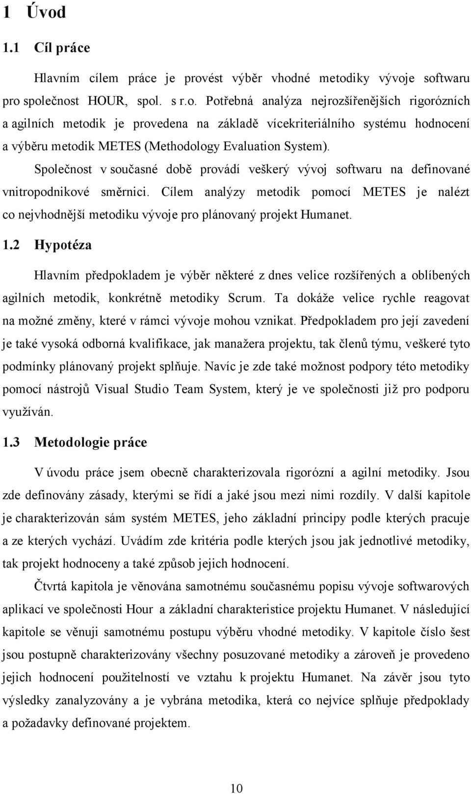 Cílem analýzy metodik pomocí METES je nalézt co nejvhodnější metodiku vývoje pro plánovaný projekt Humanet. 1.