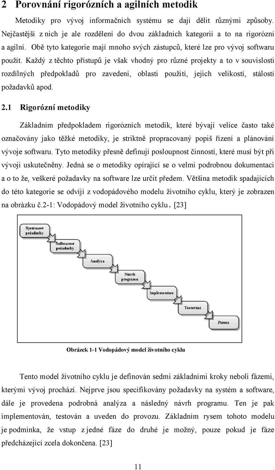 Každý z těchto přístupů je však vhodný pro různé projekty a to v souvislosti rozdílných předpokladů pro zavedení, oblasti použití, jejich velikostí, stálostí požadavků apod. 2.