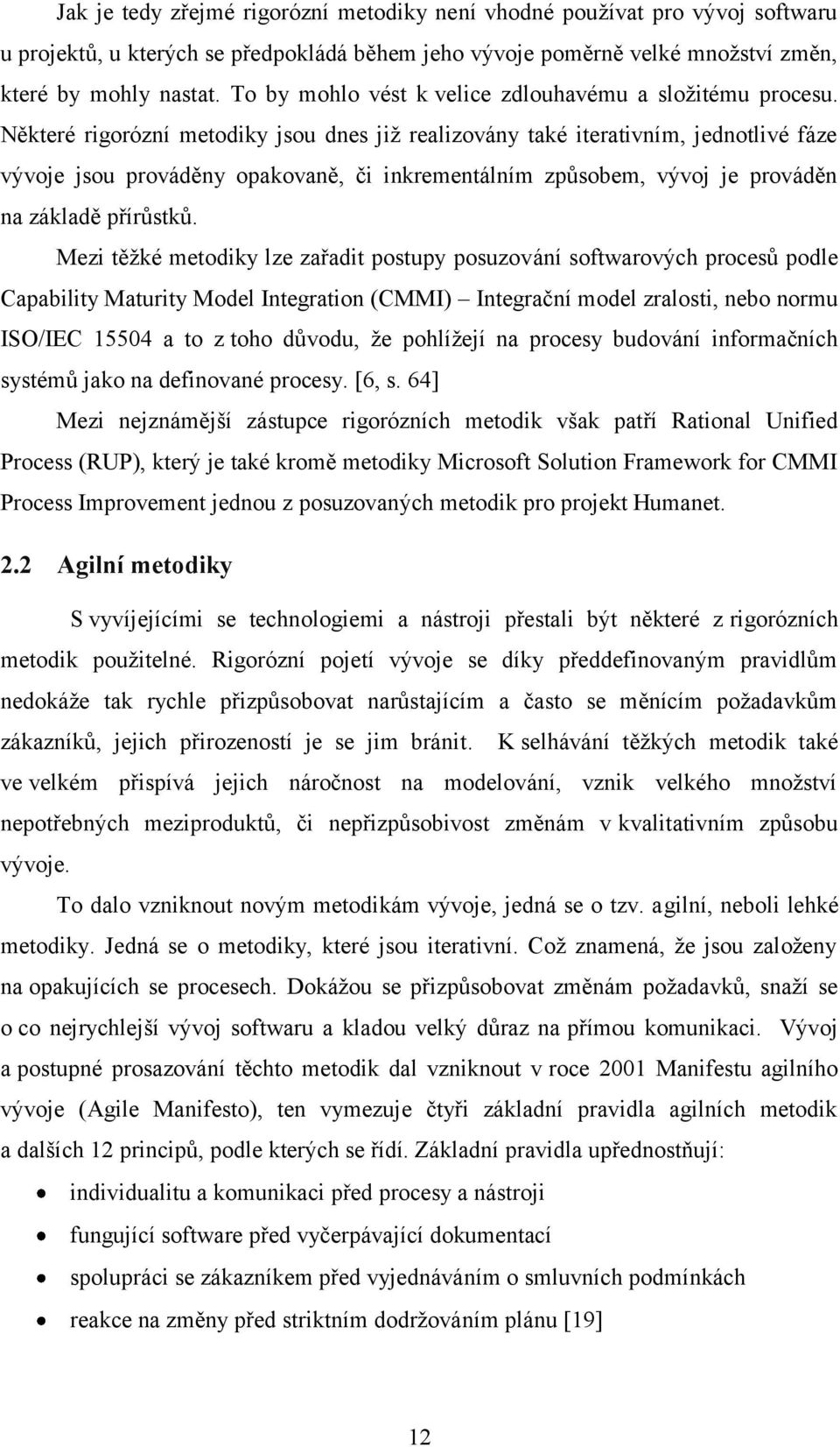 Některé rigorózní metodiky jsou dnes již realizovány také iterativním, jednotlivé fáze vývoje jsou prováděny opakovaně, či inkrementálním způsobem, vývoj je prováděn na základě přírůstků.