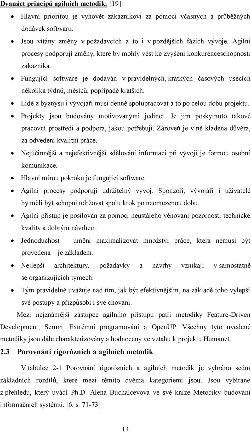 Fungující software je dodáván v pravidelných, krátkých časových úsecích několika týdnů, měsíců, popřípadě kratších. Lidé z byznysu i vývojáři musí denně spolupracovat a to po celou dobu projektu.