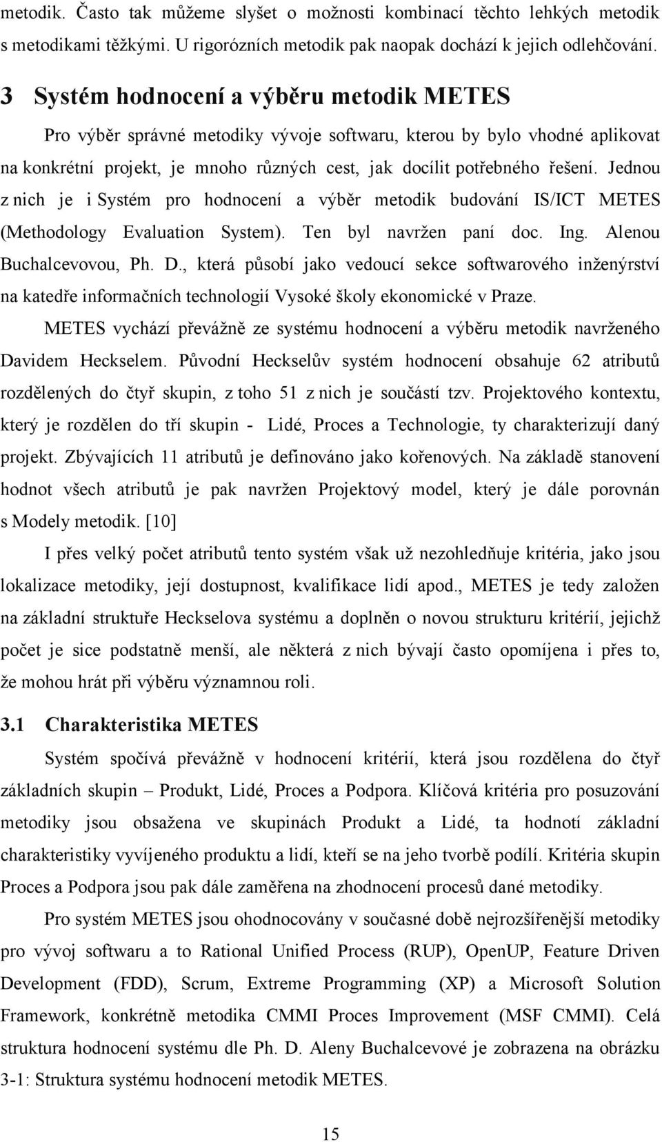 Jednou z nich je i Systém pro hodnocení a výběr metodik budování IS/ICT METES (Methodology Evaluation System). Ten byl navržen paní doc. Ing. Alenou Buchalcevovou, Ph. D.