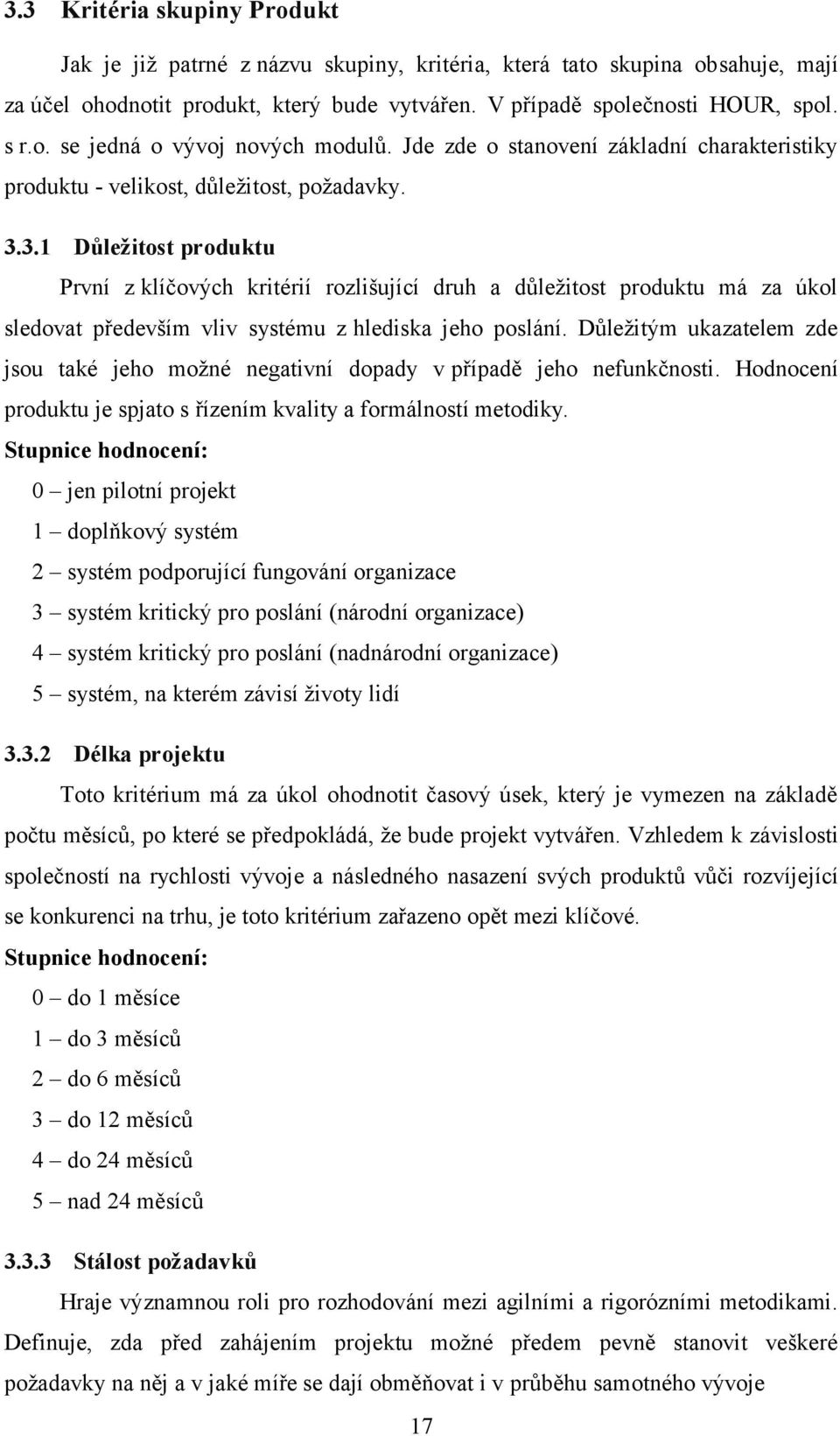 3.1 Důležitost produktu První z klíčových kritérií rozlišující druh a důležitost produktu má za úkol sledovat především vliv systému z hlediska jeho poslání.