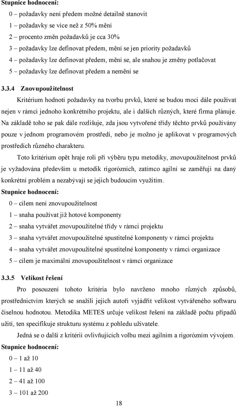 3.4 Znovupoužitelnost Kritérium hodnotí požadavky na tvorbu prvků, které se budou moci dále používat nejen v rámci jednoho konkrétního projektu, ale i dalších různých, které firma plánuje.