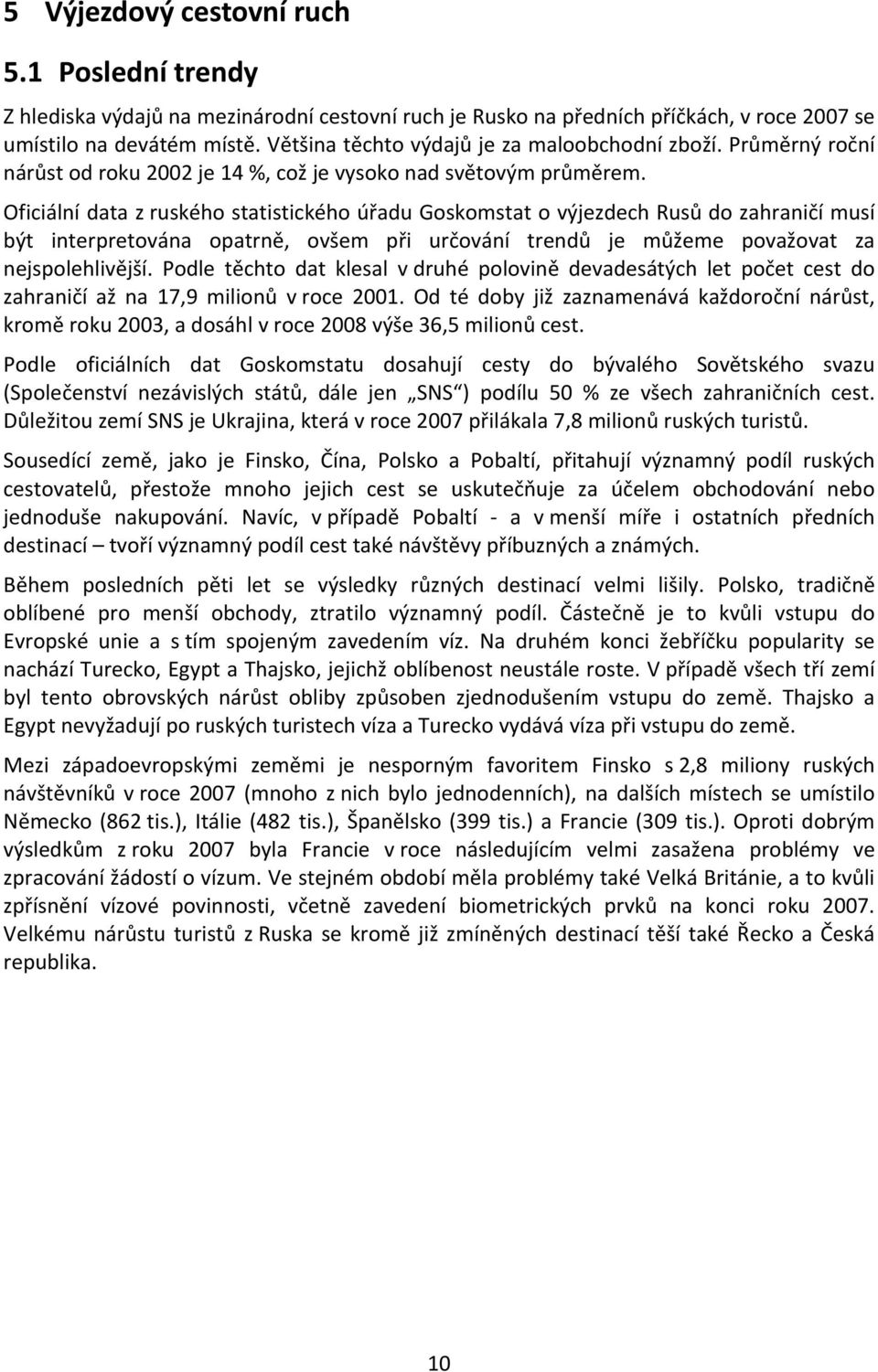 Oficiální data z ruského statistického úřadu Goskomstat o výjezdech Rusů do zahraničí musí být interpretována opatrně, ovšem při určování trendů je můžeme považovat za nejspolehlivější.