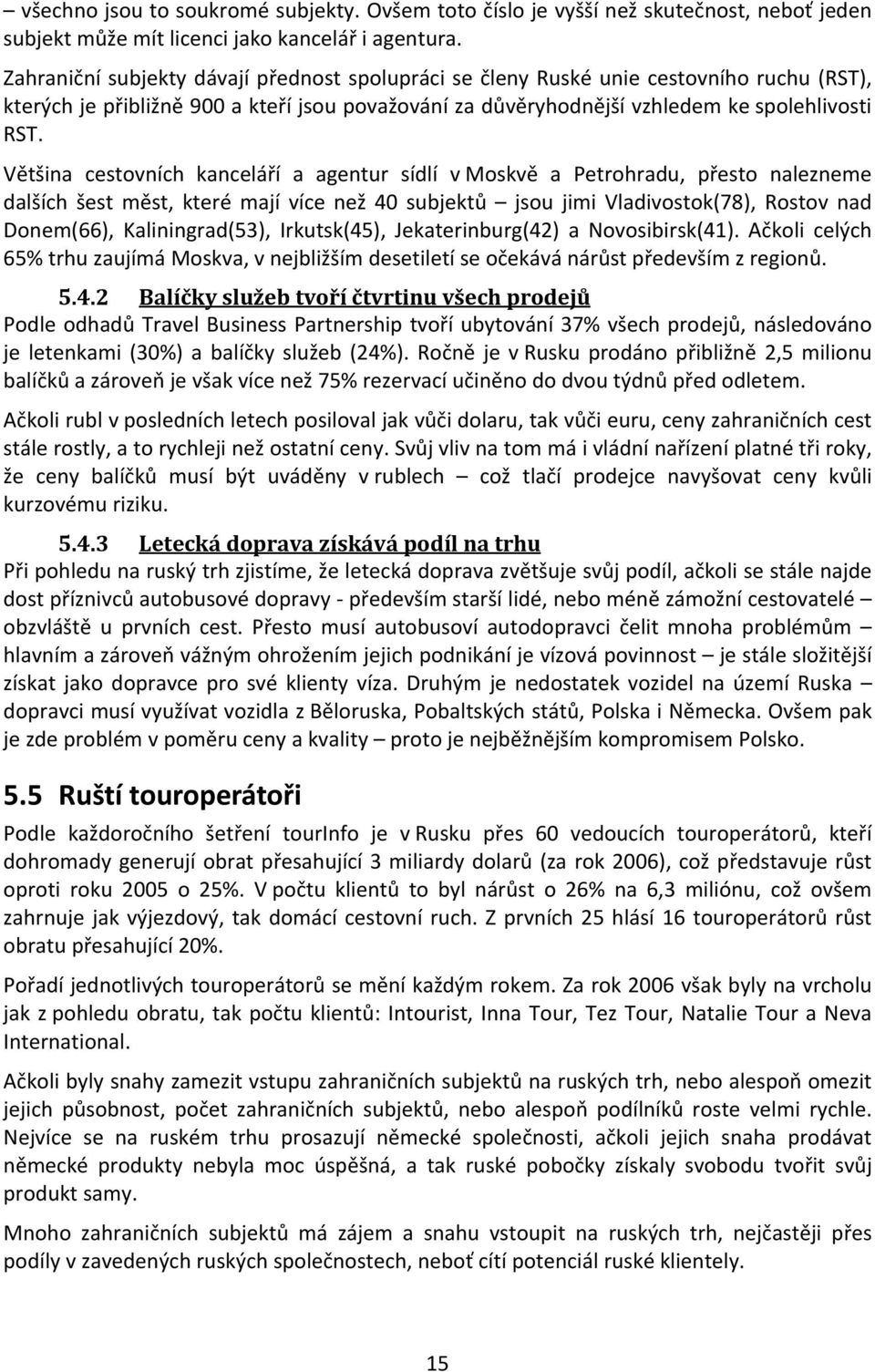 Většina cestovních kanceláří a agentur sídlí v Moskvě a Petrohradu, přesto nalezneme dalších šest měst, které mají více než 40 subjektů jsou jimi Vladivostok(78), Rostov nad Donem(66),