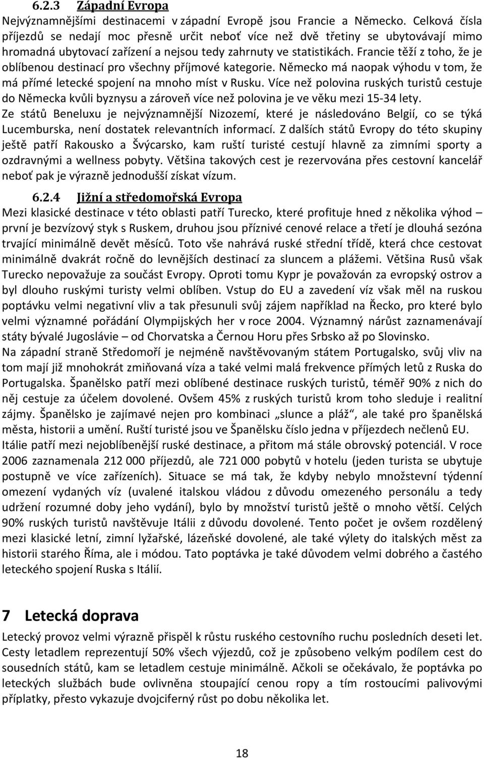 Francie těží z toho, že je oblíbenou destinací pro všechny příjmové kategorie. Německo má naopak výhodu v tom, že má přímé letecké spojení na mnoho míst v Rusku.