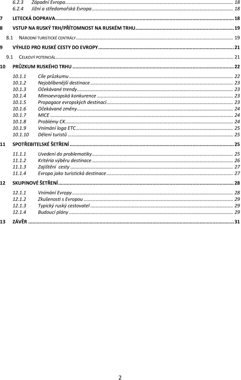 .. 23 10.1.4 Mimoevropská konkurence... 23 10.1.5 Propagace evropských destinací... 23 10.1.6 Očekávané změny... 24 10.1.7 MICE... 24 10.1.8 Problémy CK... 24 10.1.9 Vnímání loga ETC... 25 10.1.10 Dělení turistů.