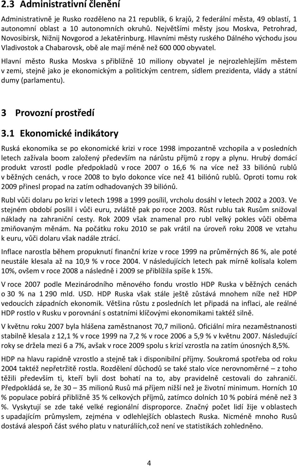 Hlavní město Ruska Moskva s přibližně 10 miliony obyvatel je nejrozlehlejším městem v zemi, stejně jako je ekonomickým a politickým centrem, sídlem prezidenta, vlády a státní dumy (parlamentu).