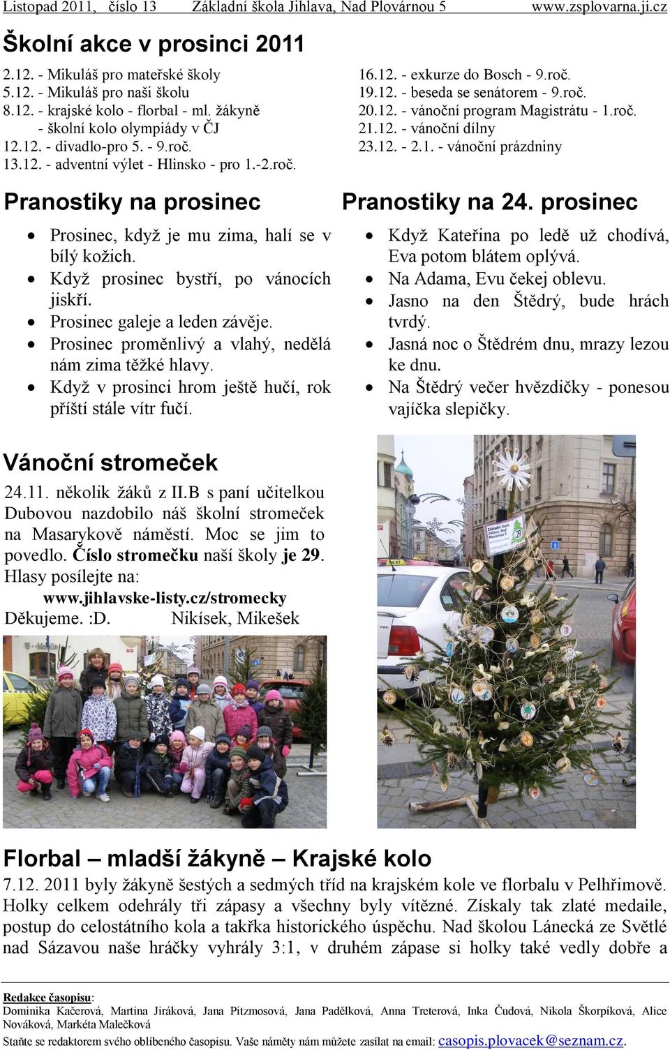 Prosinec proměnlivý a vlahý, nedělá nám zima těţké hlavy. Kdyţ v prosinci hrom ještě hučí, rok příští stále vítr fučí. 16.12. - exkurze do Bosch - 9.roč. 19.12. - beseda se senátorem - 9.roč. 20.12. - vánoční program Magistrátu - 1.