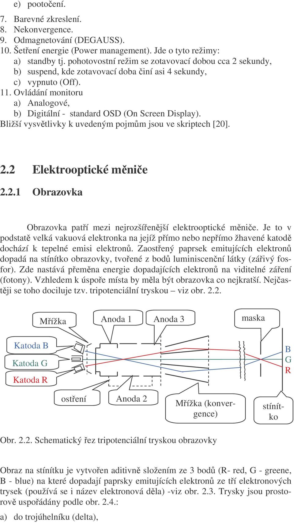 . Ovládání monitoru a) Analogové, b) Digitální - standard OSD (On Screen Display). Bližší vysvtlivky k uvedeným pojmm jsou ve skriptech [2]