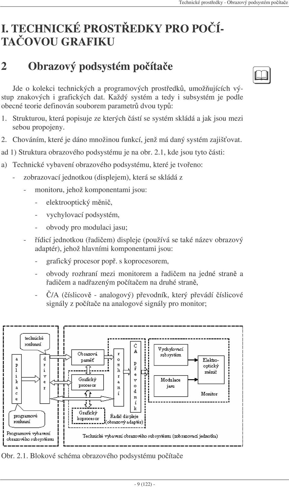 Každý systém a tedy i subsystém je podle obecné teorie definován souborem parametr dvou typ:. Strukturou, která popisuje ze kterých ástí se systém skládá a jak jsou mezi sebou propojeny. 2.