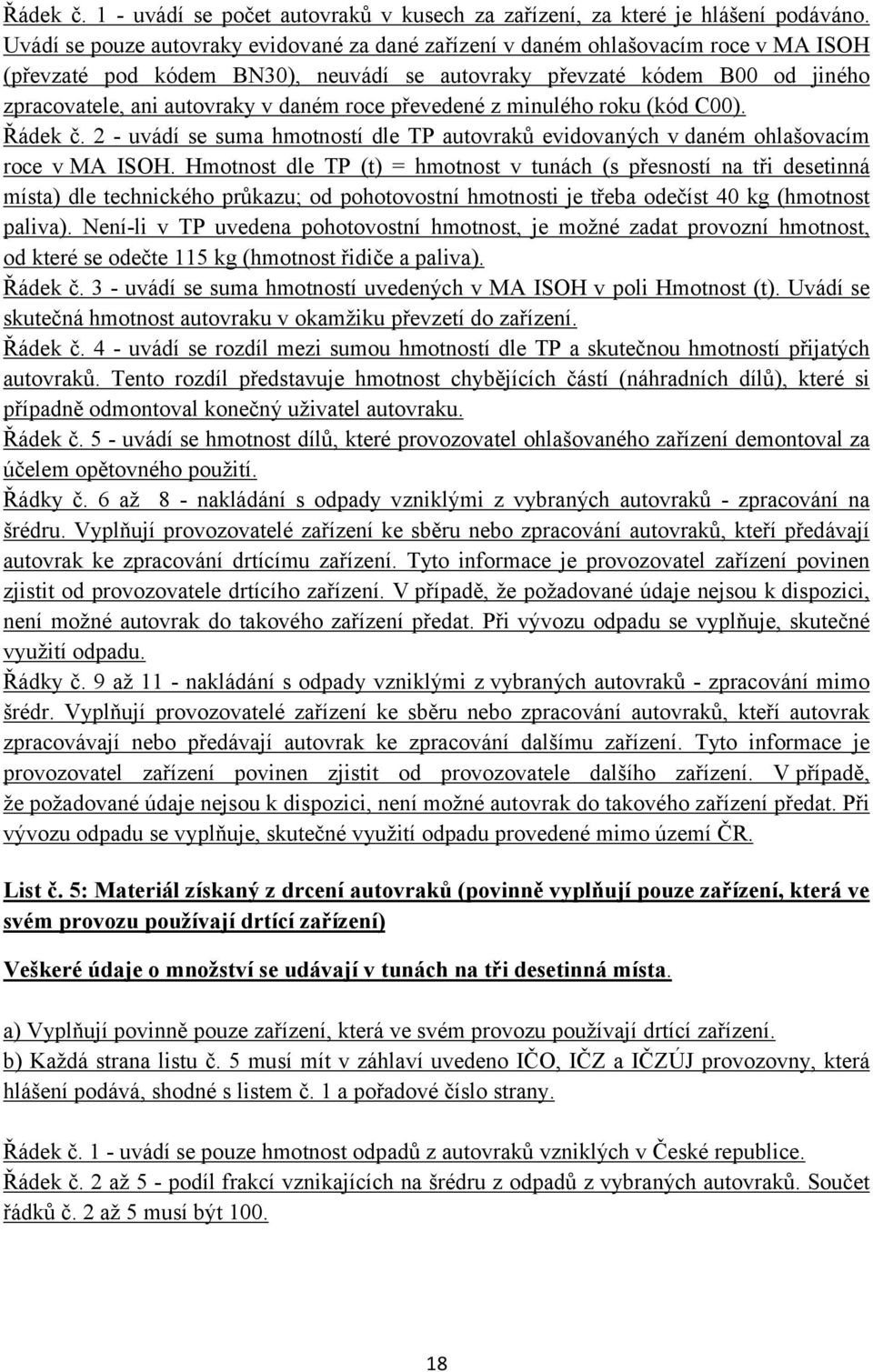 roce převedené z minulého roku (kód C00). Řádek č. 2 - uvádí se suma hmotností dle TP autovraků evidovaných v daném ohlašovacím roce v MA ISOH.